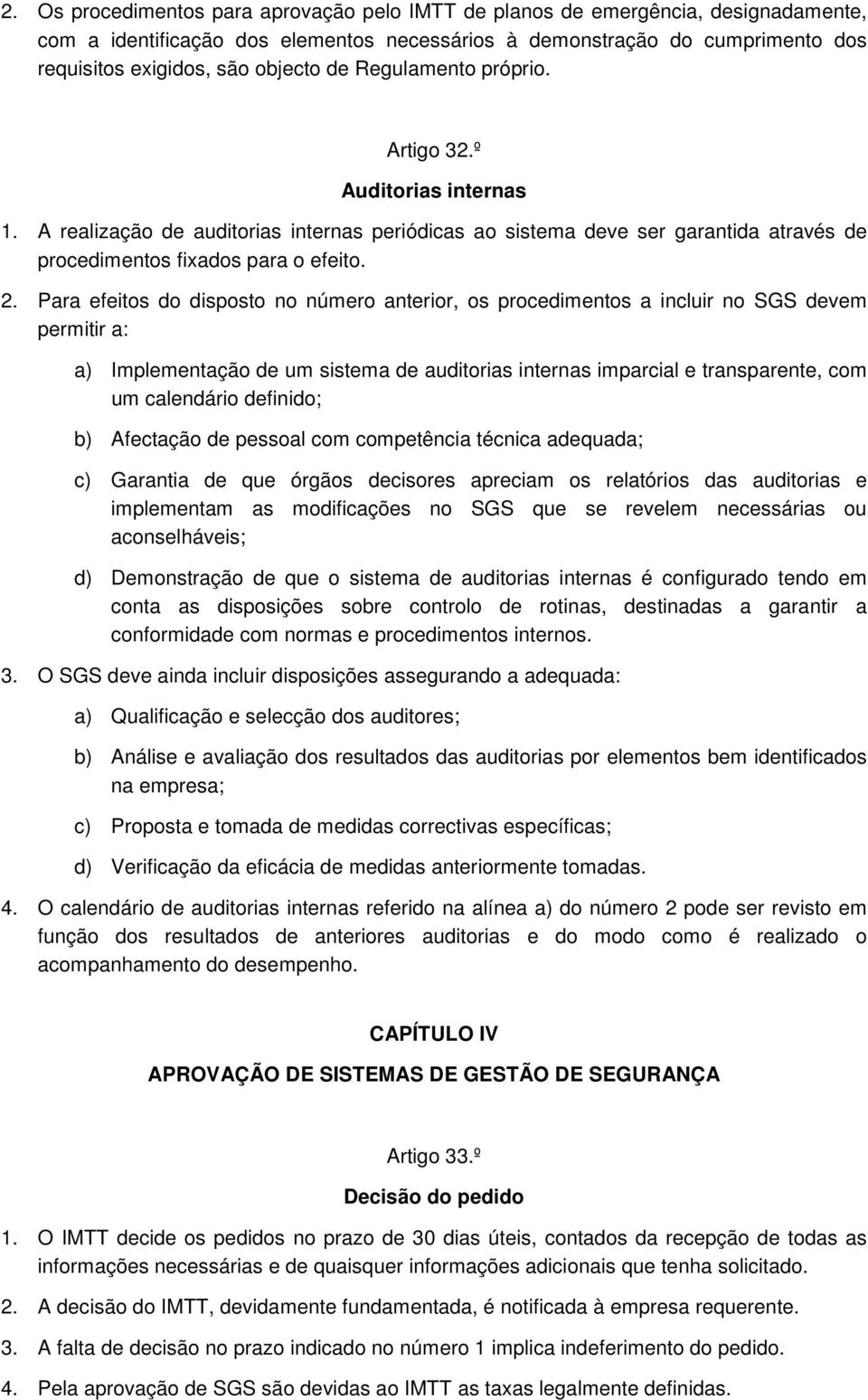 Para efeitos do disposto no número anterior, os procedimentos a incluir no SGS devem permitir a: a) Implementação de um sistema de auditorias internas imparcial e transparente, com um calendário