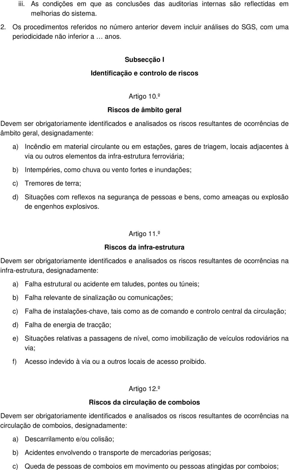 º Riscos de âmbito geral Devem ser obrigatoriamente identificados e analisados os riscos resultantes de ocorrências de âmbito geral, designadamente: a) Incêndio em material circulante ou em estações,