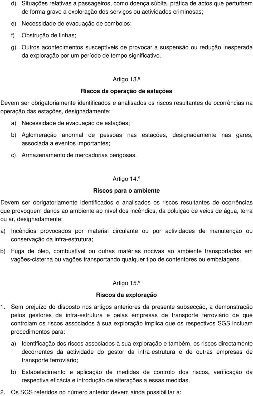 º Riscos da operação de estações Devem ser obrigatoriamente identificados e analisados os riscos resultantes de ocorrências na operação das estações, designadamente: a) Necessidade de evacuação de