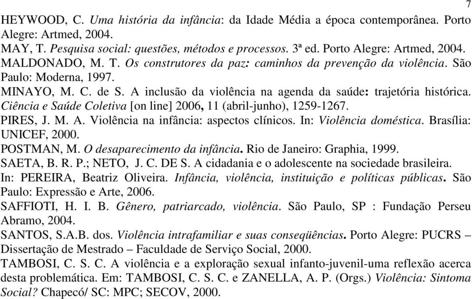 Ciência e Saúde Coletiva [on line] 2006, 11 (abril-junho), 1259-1267. PIRES, J. M. A. Violência na infância: aspectos clínicos. In: Violência doméstica. Brasília: UNICEF, 2000. POSTMAN, M.