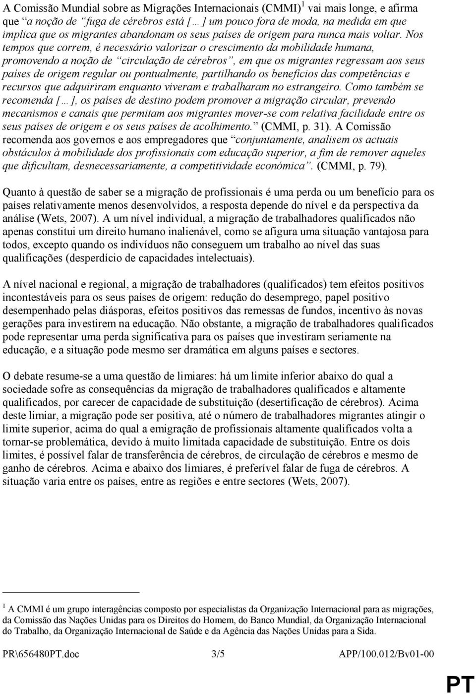 Nos tempos que correm, é necessário valorizar o crescimento da mobilidade humana, promovendo a noção de circulação de cérebros, em que os migrantes regressam aos seus países de origem regular ou