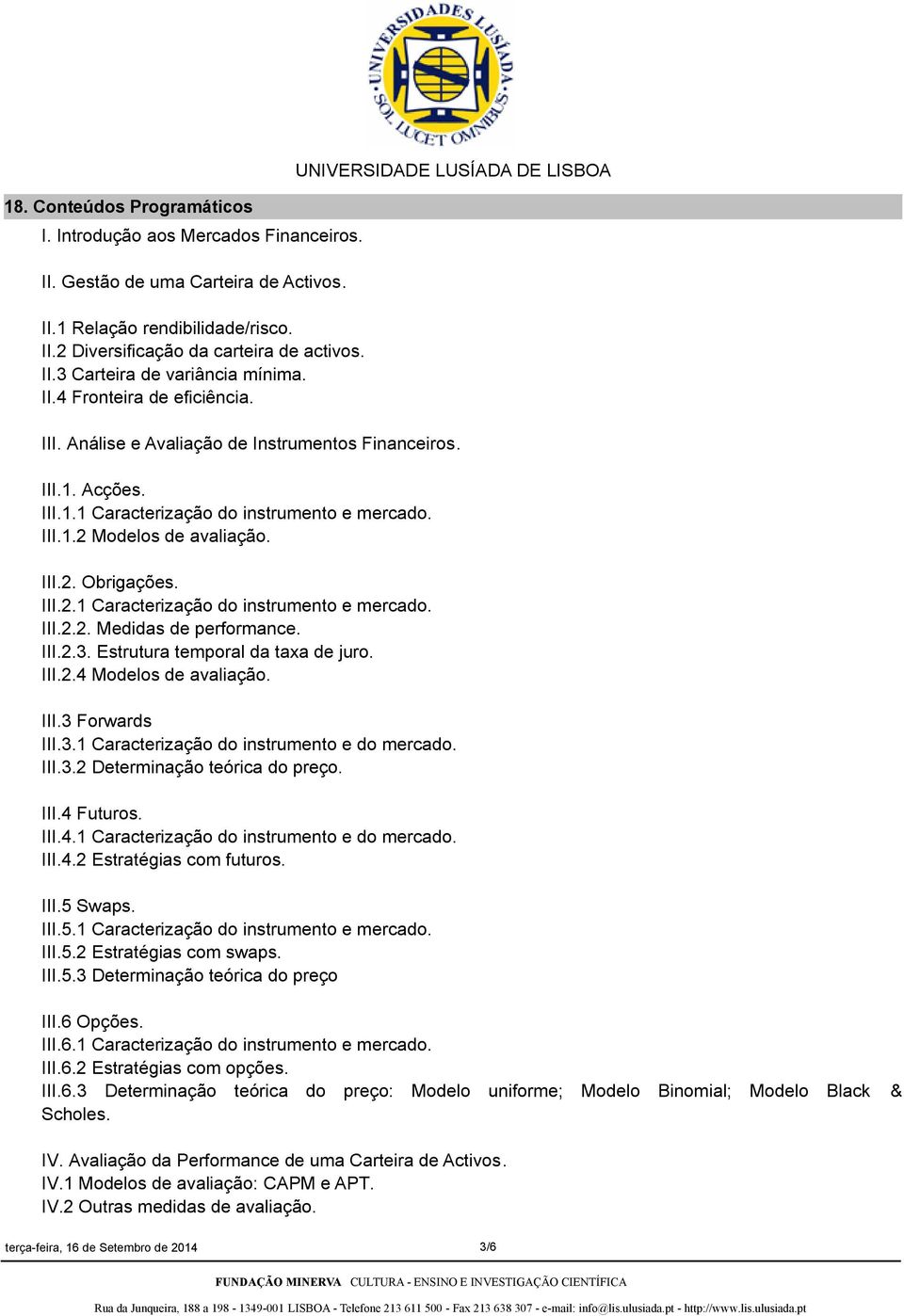 III.2. Obrigações. III.2.1 Caracterização do instrumento e mercado. III.2.2. Medidas de performance. III.2.3. Estrutura temporal da taxa de juro. III.2.4 Modelos de avaliação. III.3 Forwards III.3.1 Caracterização do instrumento e do mercado.