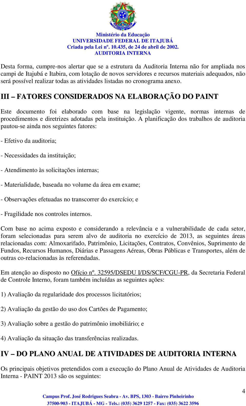 FATORES CONSDERADOS NA ELABORAÇÃO DO PANT Este documento foi elaborado com base na legislação vigente, normas internas de procedimentos e diretrizes adotadas pela instituição.