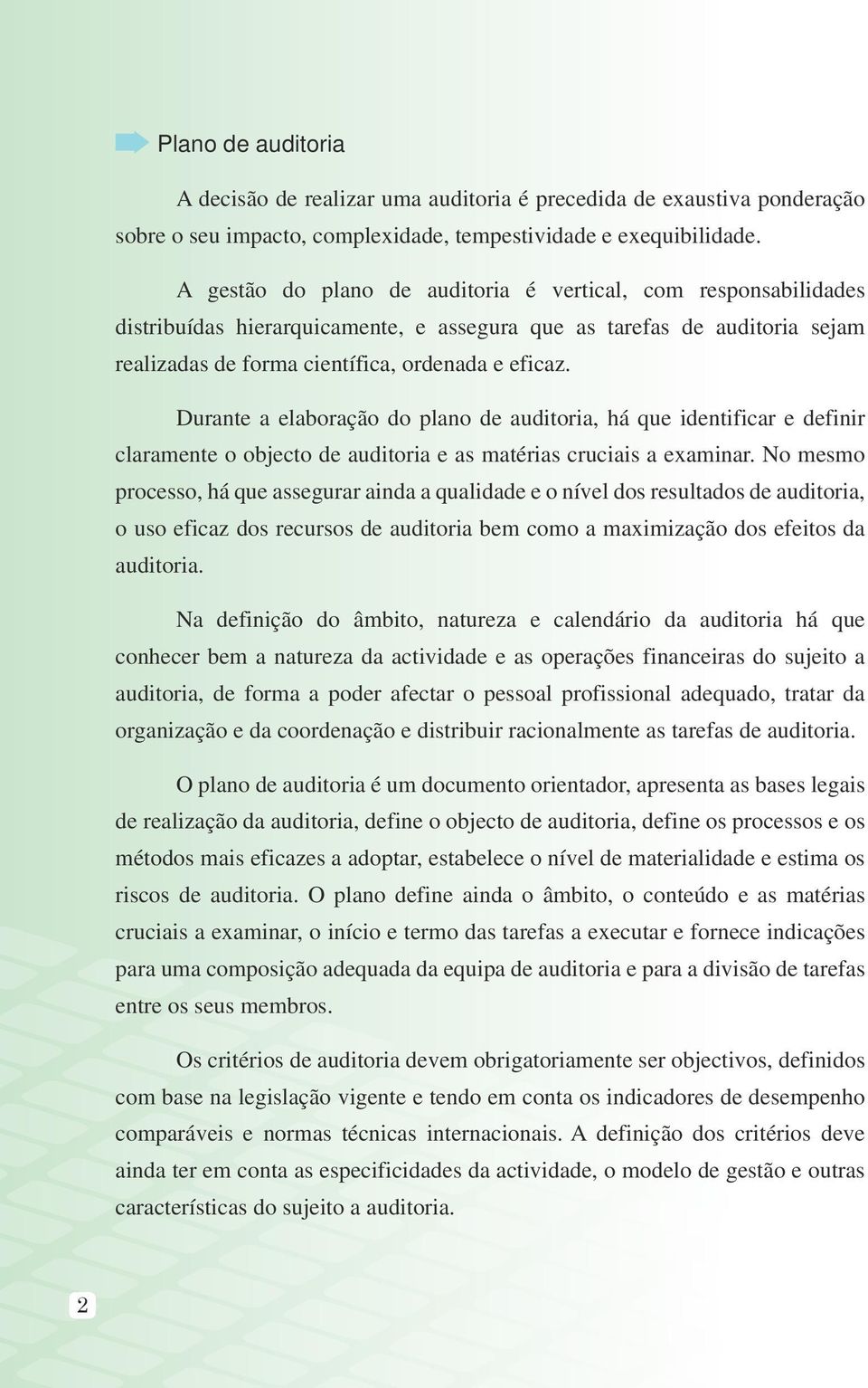 Durante a elaboração do plano de auditoria, há que identificar e definir claramente o objecto de auditoria e as matérias cruciais a examinar.