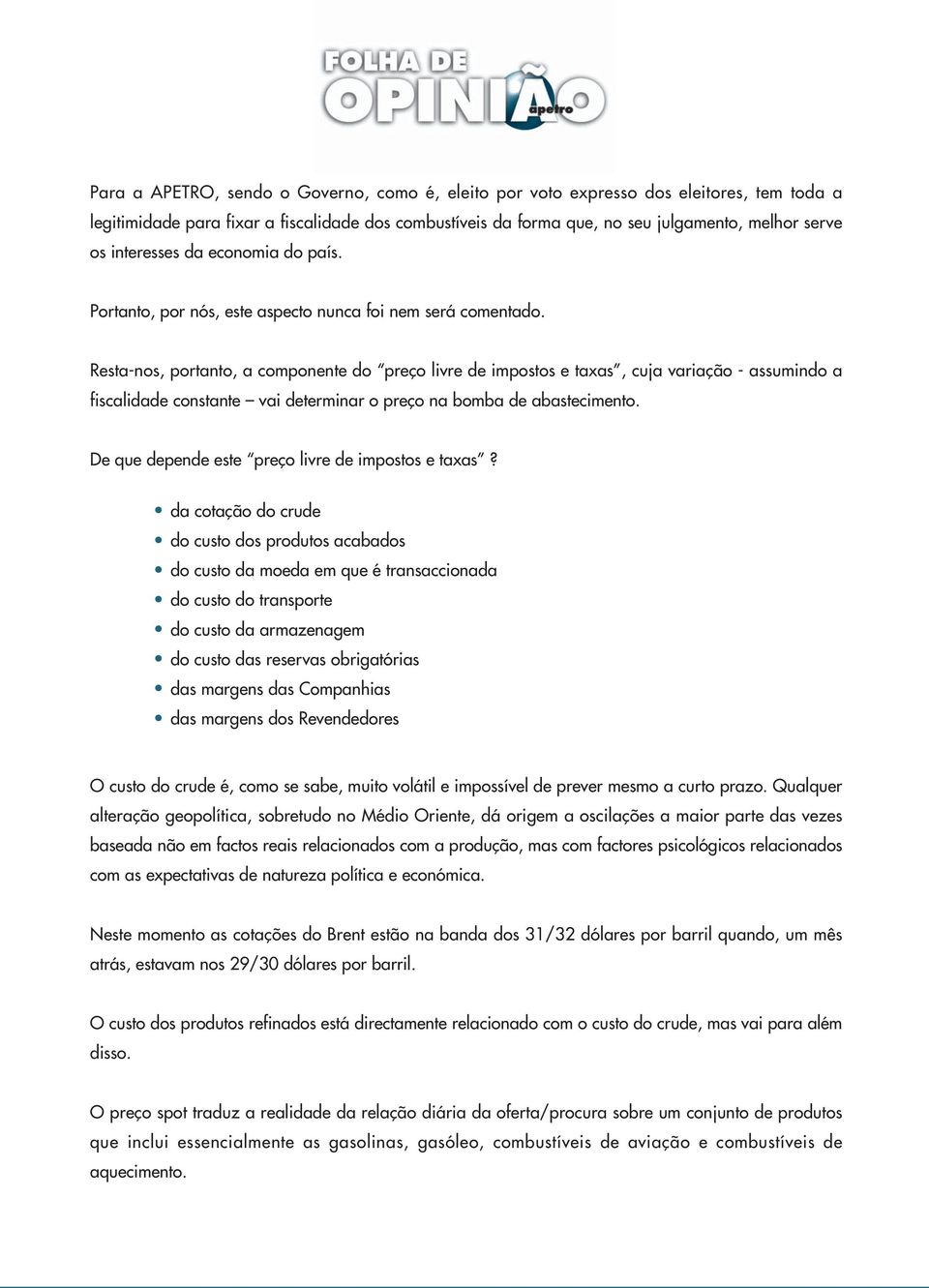 Resta-nos, portanto, a componente do preço livre de impostos e taxas, cuja variação - assumindo a fiscalidade constante vai determinar o preço na bomba de abastecimento.