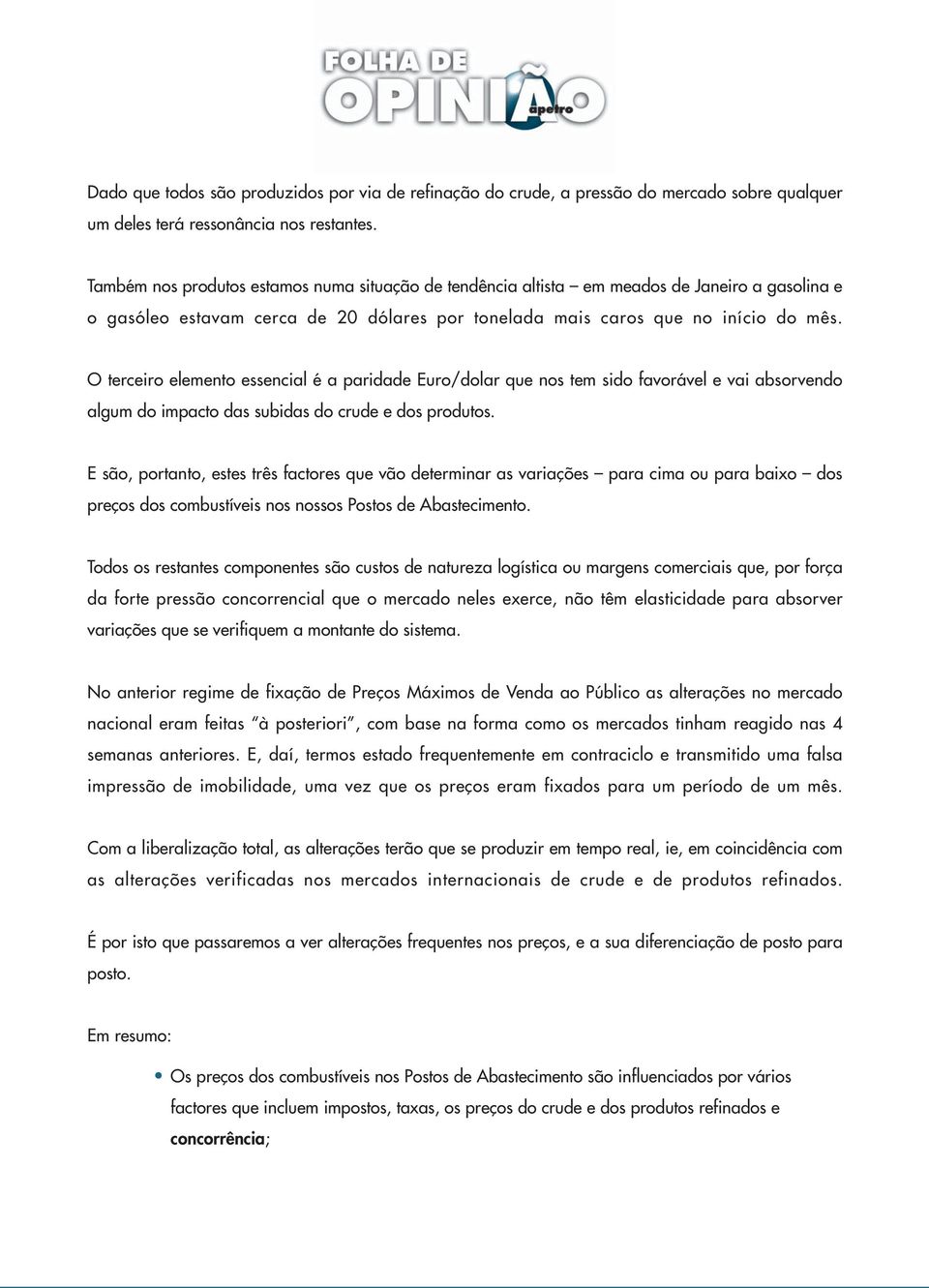 O terceiro elemento essencial é a paridade Euro/dolar que nos tem sido favorável e vai absorvendo algum do impacto das subidas do crude e dos produtos.