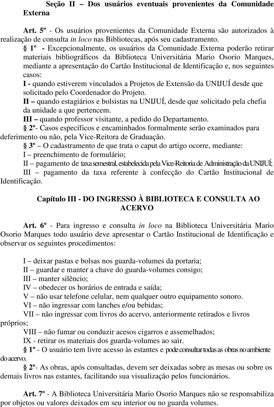 1º - Excepcionalmente, os usuários da Comunidade Externa poderão retirar materiais bibliográficos da Biblioteca Universitária Mario Osorio Marques, mediante a apresentação do Cartão Institucional de