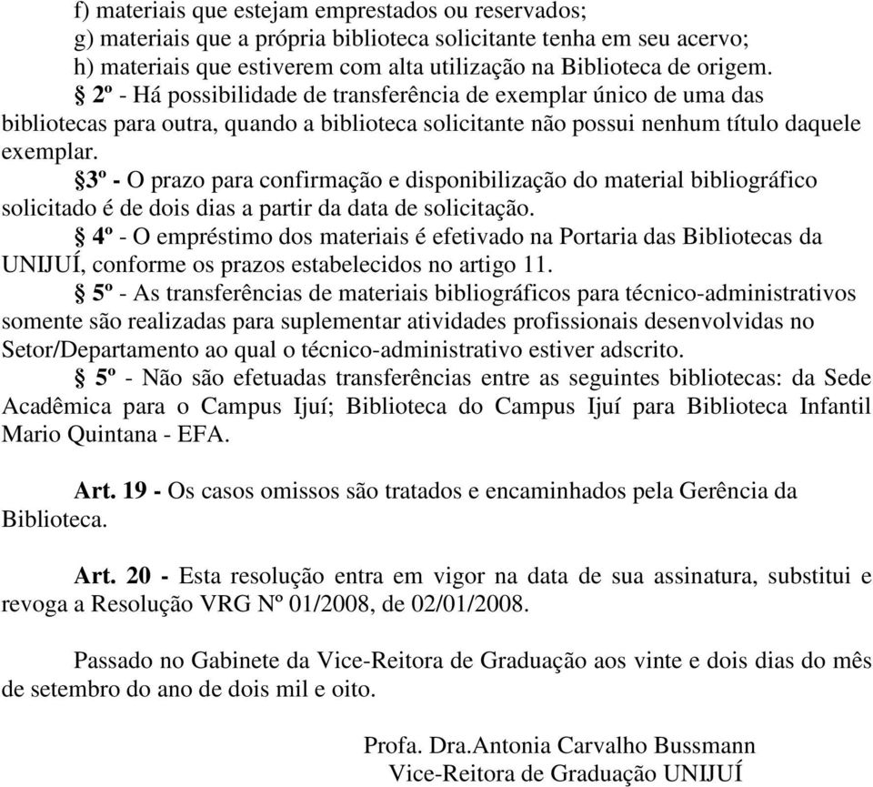 3º - O prazo para confirmação e disponibilização do material bibliográfico solicitado é de dois dias a partir da data de solicitação.