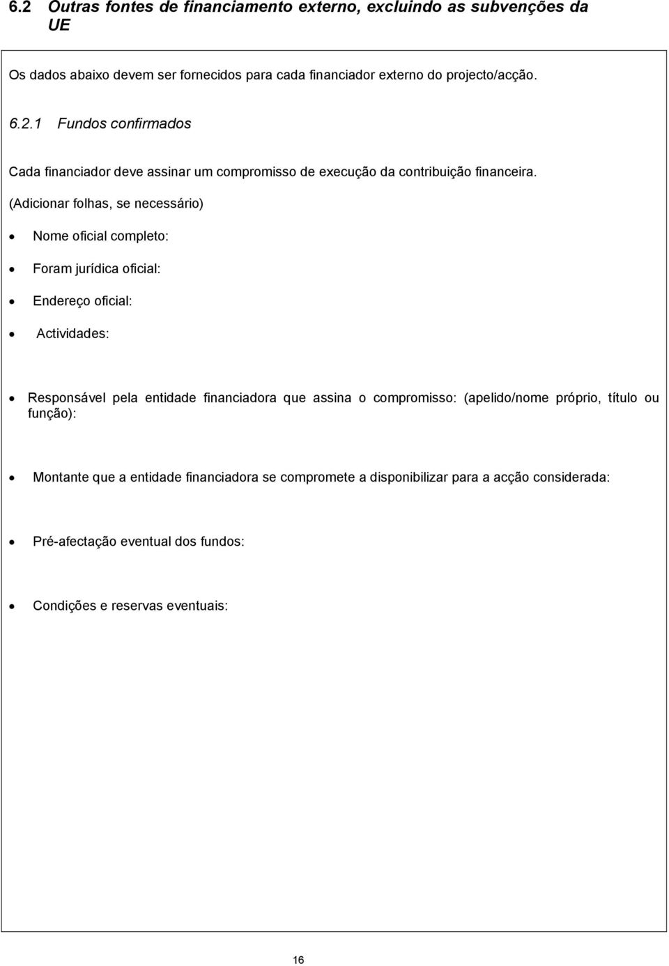 (Adicionar folhas, se necessário) Nome oficial completo: Foram jurídica oficial: Endereço oficial: Actividades: Responsável pela entidade financiadora que assina