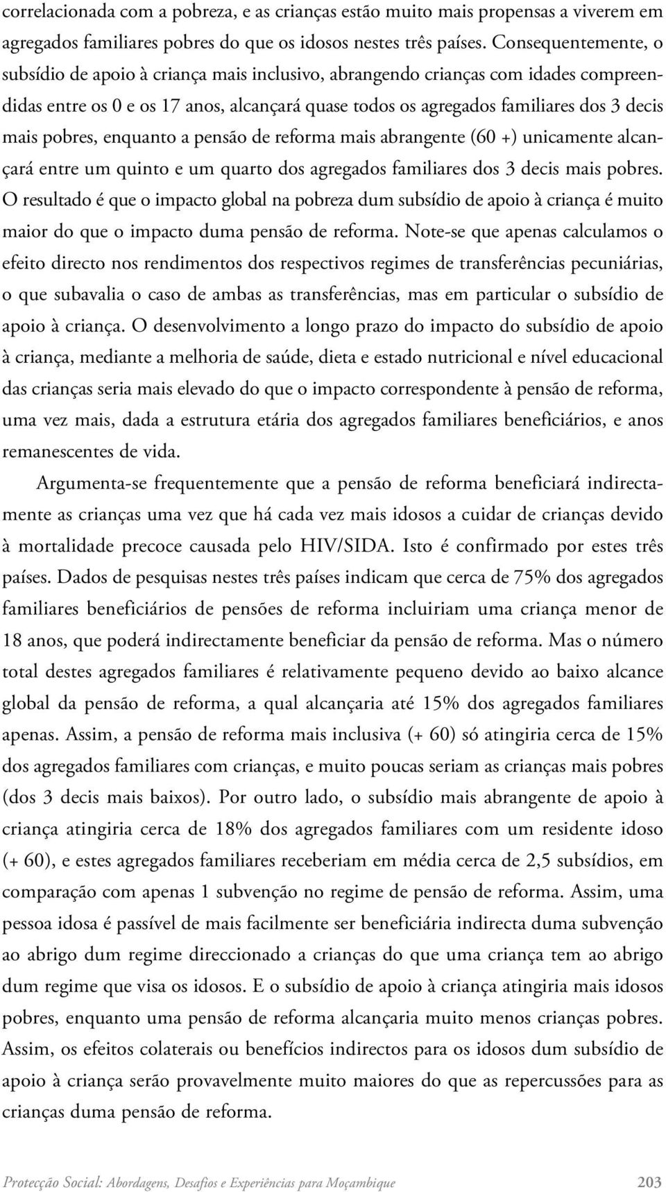 pobres, enquanto a pensão de reforma mais abrangente (60 +) unicamente alcançará entre um quinto e um quarto dos agregados familiares dos 3 decis mais pobres.