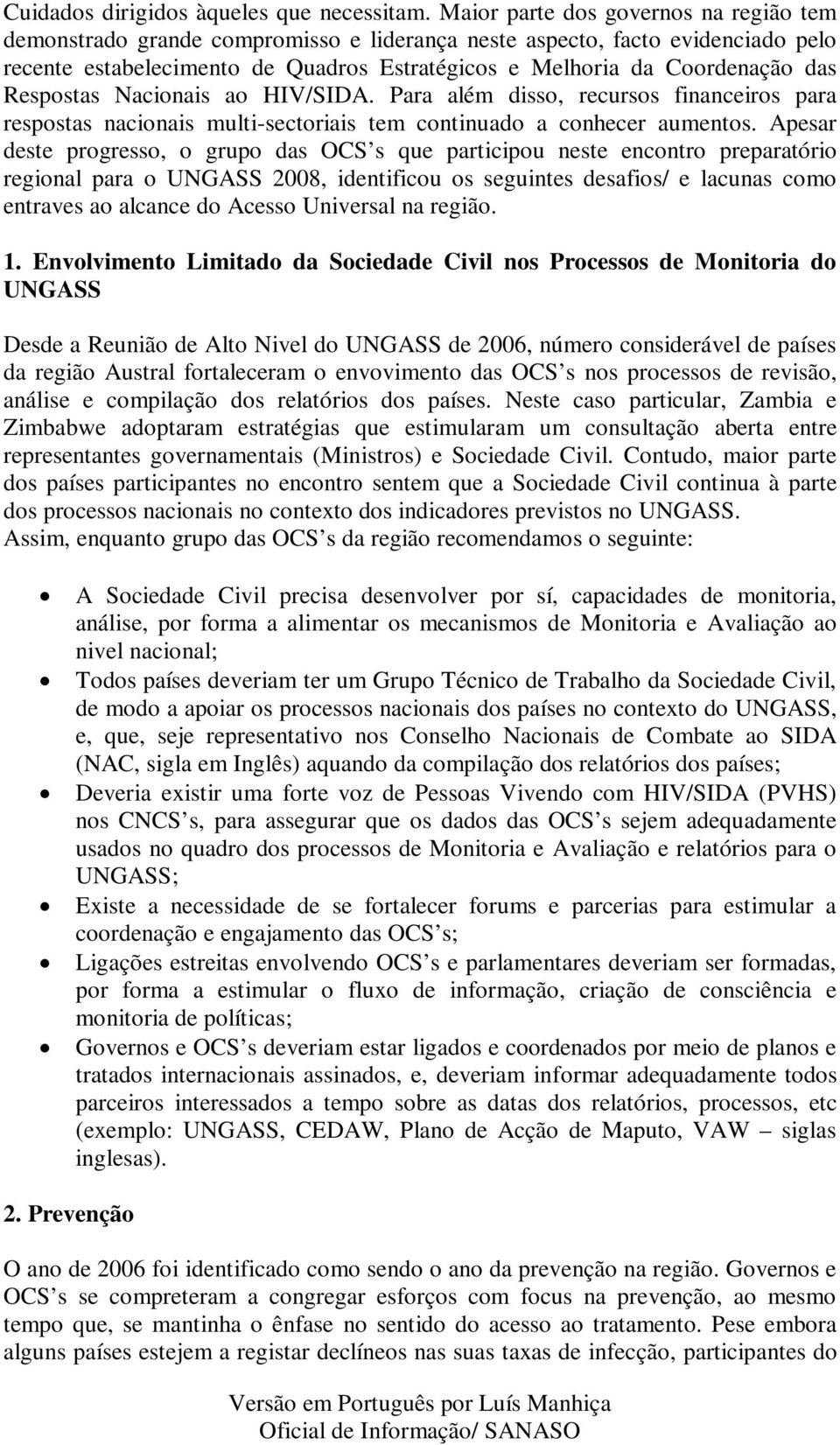 Respostas Nacionais ao HIV/SIDA. Para além disso, recursos financeiros para respostas nacionais multi-sectoriais tem continuado a conhecer aumentos.