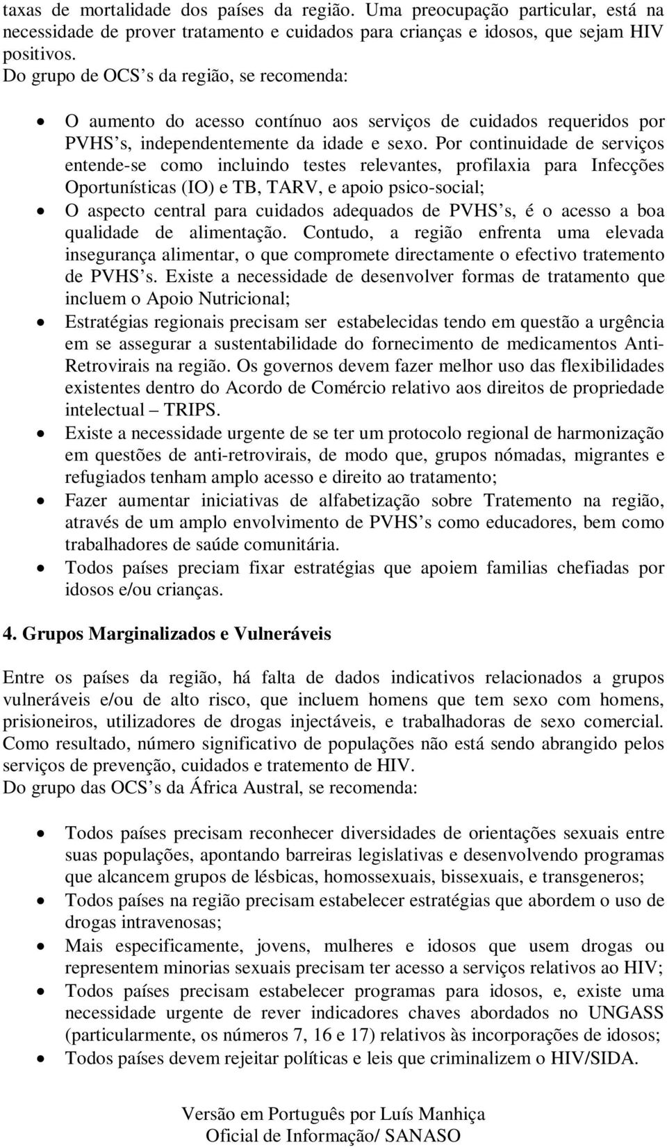 Por continuidade de serviços entende-se como incluindo testes relevantes, profilaxia para Infecções Oportunísticas (IO) e TB, TARV, e apoio psico-social; O aspecto central para cuidados adequados de