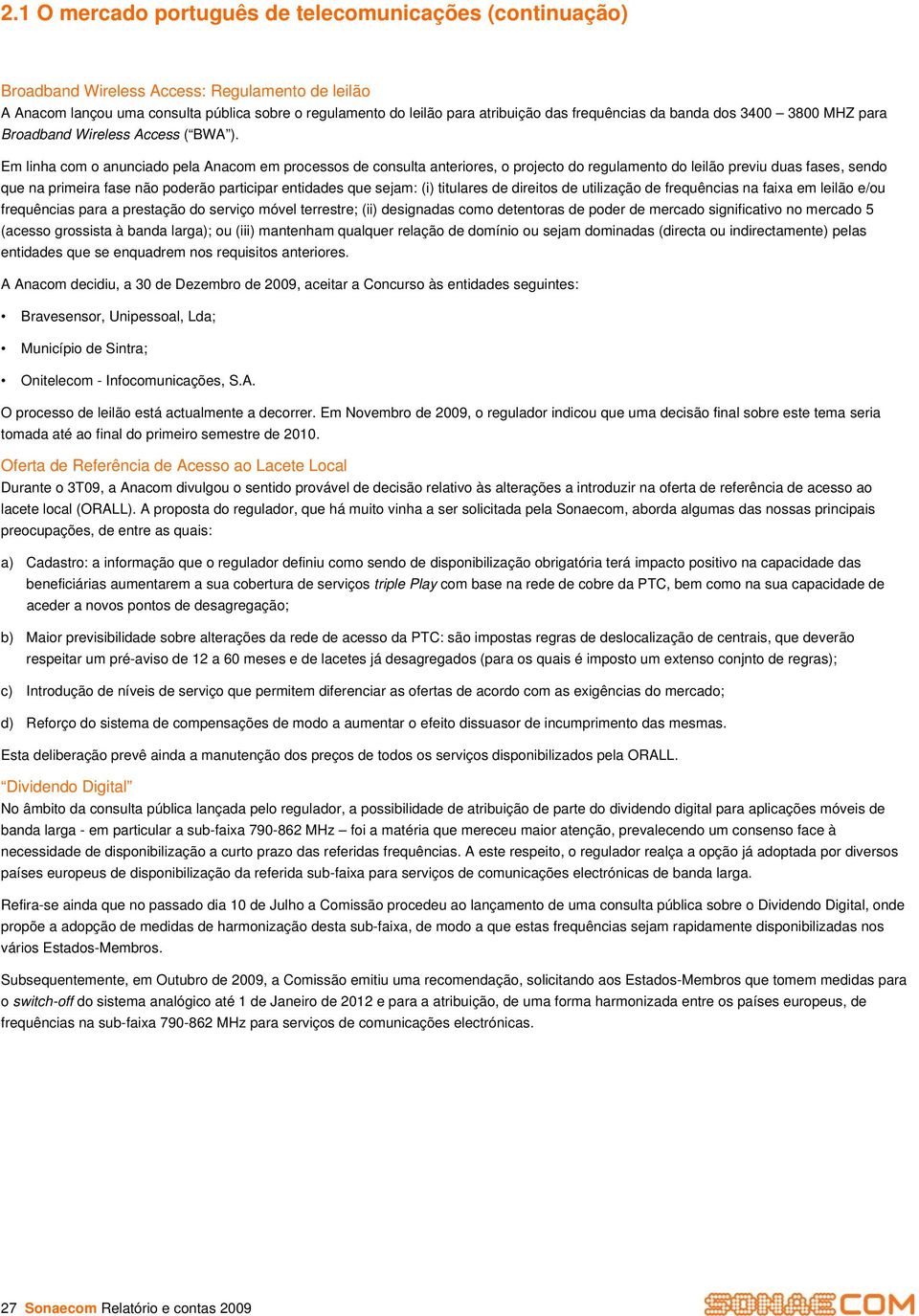 Em linha com o anunciado pela Anacom em processos de consulta anteriores, o projecto do regulamento do leilão previu duas fases, sendo que na primeira fase não poderão participar entidades que sejam: