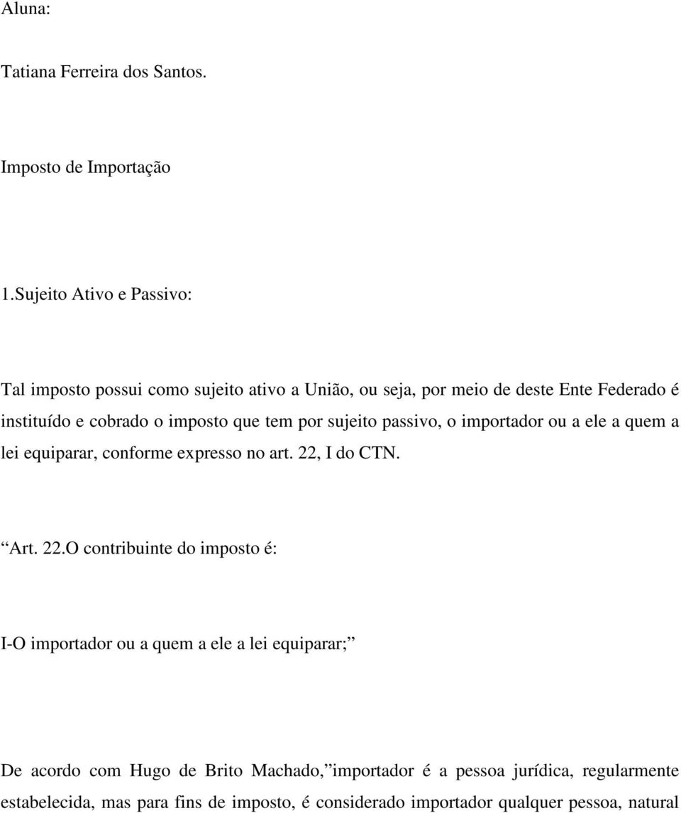 imposto que tem por sujeito passivo, o importador ou a ele a quem a lei equiparar, conforme expresso no art. 22,