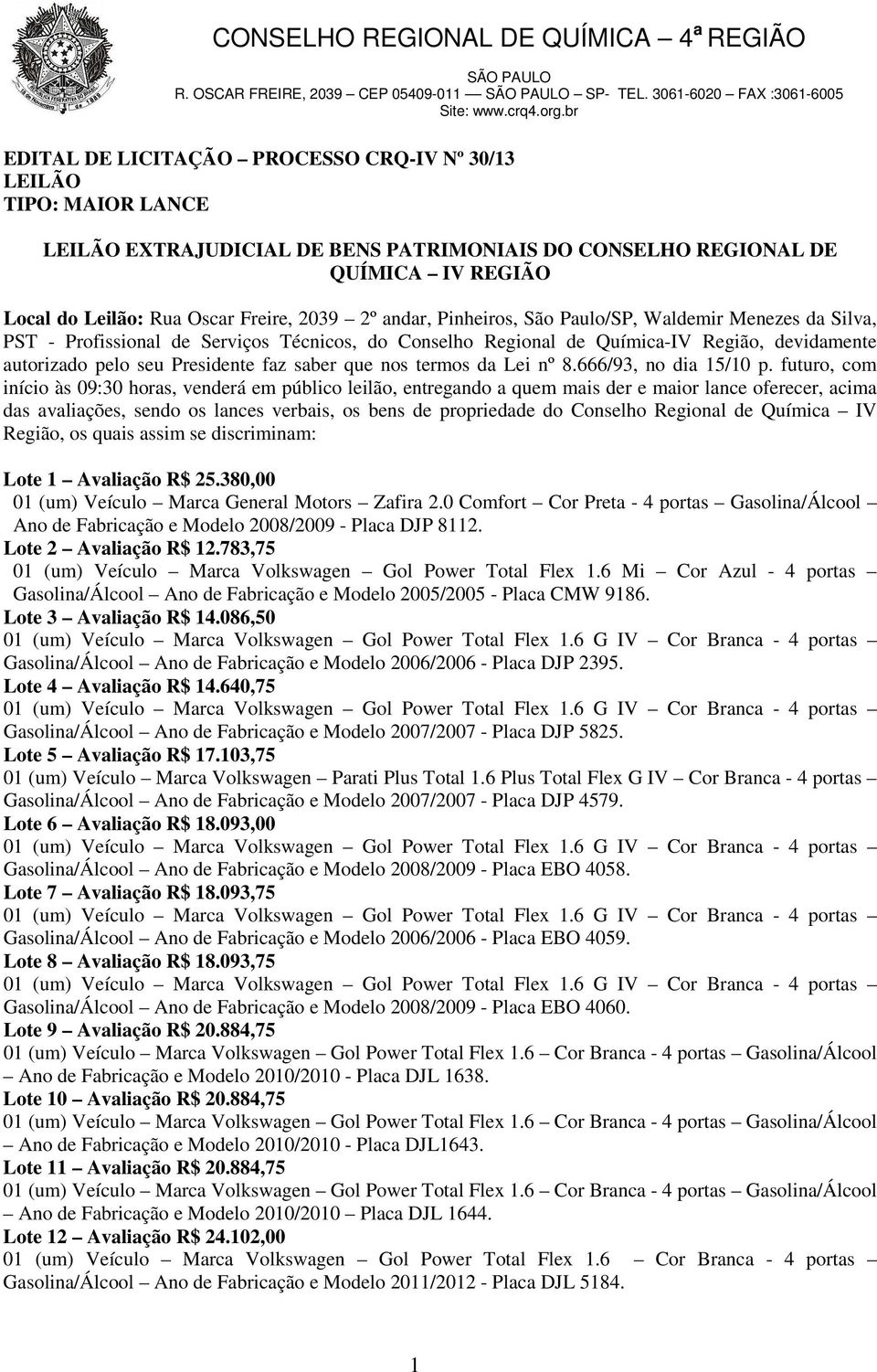 Oscar Freire, 2039 2º andar, Pinheiros, São Paulo/SP, Waldemir Menezes da Silva, PST - Profissional de Serviços Técnicos, do Conselho Regional de Química-IV Região, devidamente autorizado pelo seu