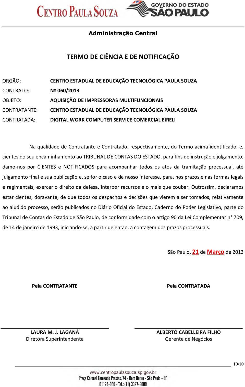 encaminhamento ao TRIBUNAL DE CONTAS DO ESTADO, para fins de instrução e julgamento, damo-nos por CIENTES e NOTIFICADOS para acompanhar todos os atos da tramitação processual, até julgamento final e