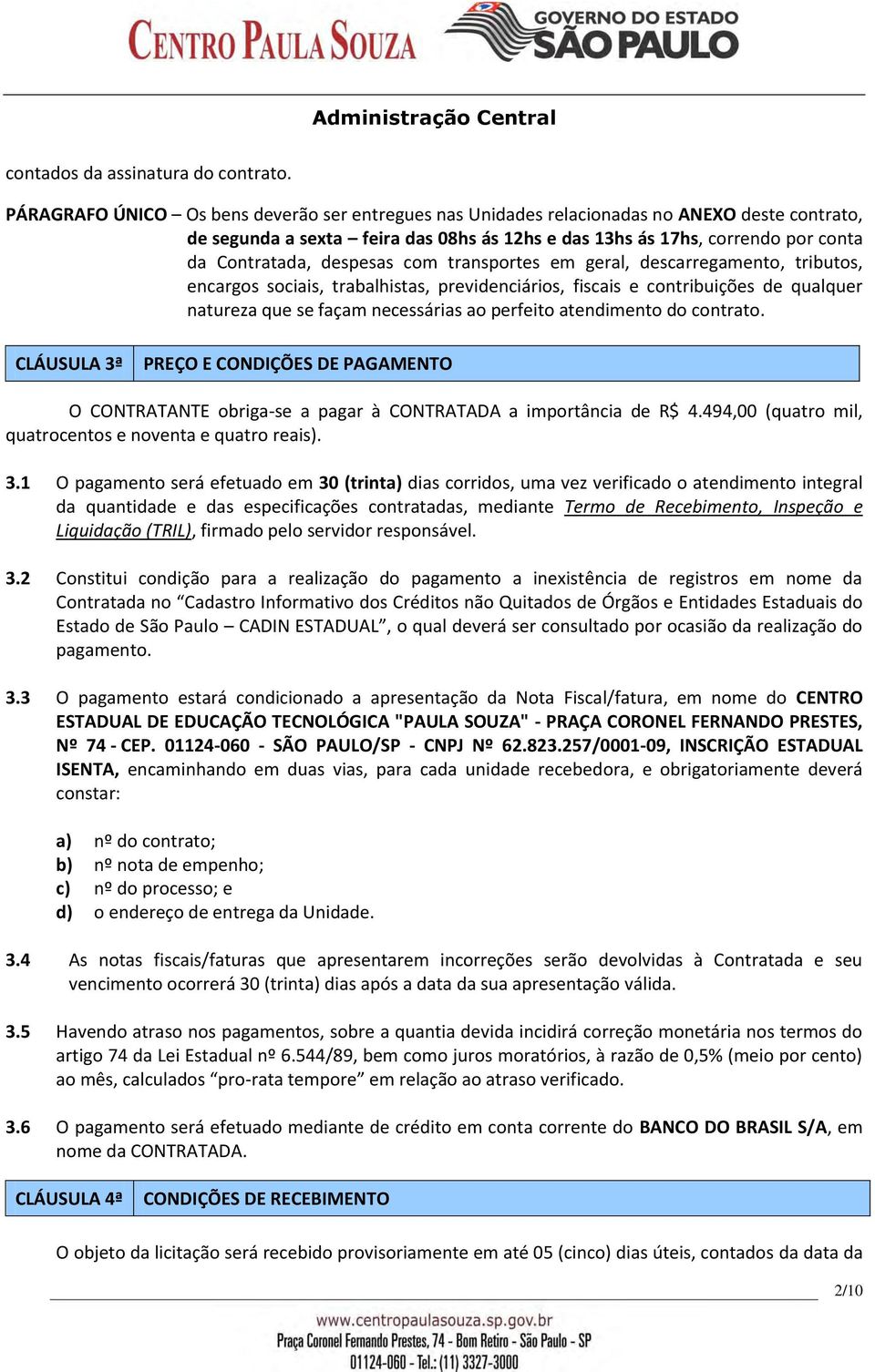 despesas com transportes em geral, descarregamento, tributos, encargos sociais, trabalhistas, previdenciários, fiscais e contribuições de qualquer natureza que se façam necessárias ao perfeito