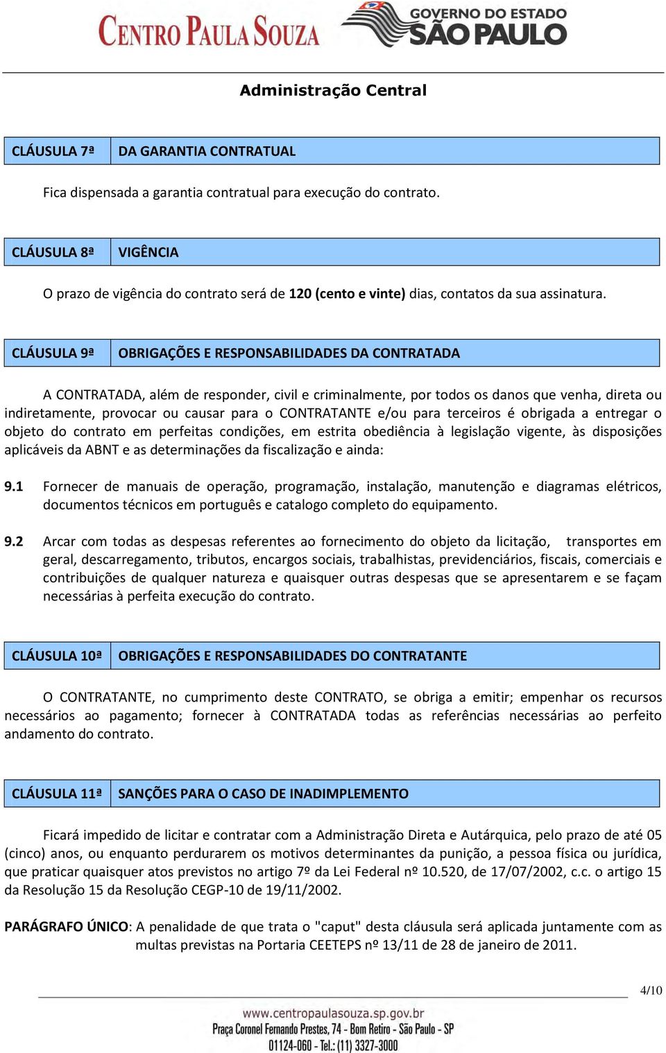 CLÁUSULA 9ª OBRIGAÇÕES E RESPONSABILIDADES DA CONTRATADA A CONTRATADA, além de responder, civil e criminalmente, por todos os danos que venha, direta ou indiretamente, provocar ou causar para o