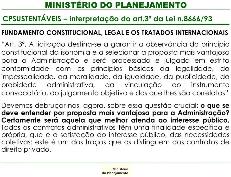 conformidade com os princípios básicos da legalidade, da impessoalidade, da moralidade, da igualdade, da publicidade, da probidade administrativa, da vinculação ao instrumento convocatório, do