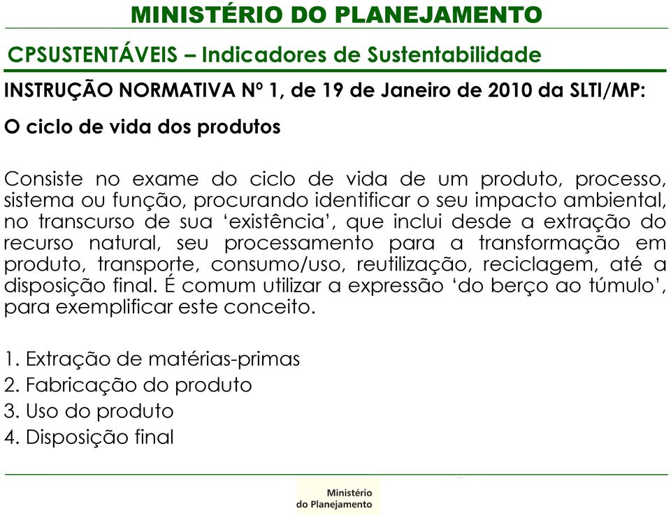 extração do recurso natural, seu processamento para a transformação em produto, transporte, consumo/uso, reutilização, reciclagem, até a disposição final.