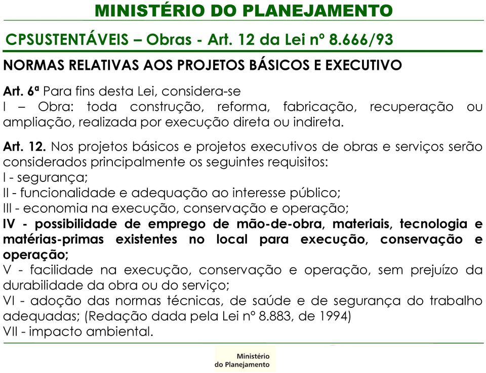 Nos projetos básicos e projetos executivos de obras e serviços serão considerados principalmente os seguintes requisitos: I - segurança; II - funcionalidade e adequação ao interesse público; III -