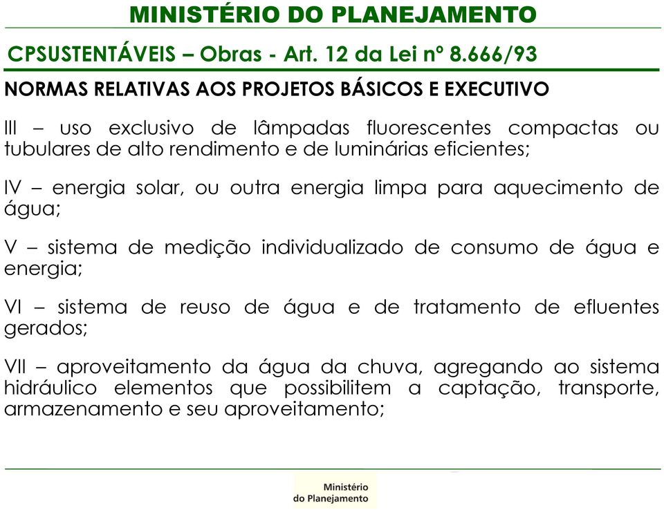 e de luminárias eficientes; IV energia solar, ou outra energia limpa para aquecimento de água; V sistema de medição individualizado de consumo