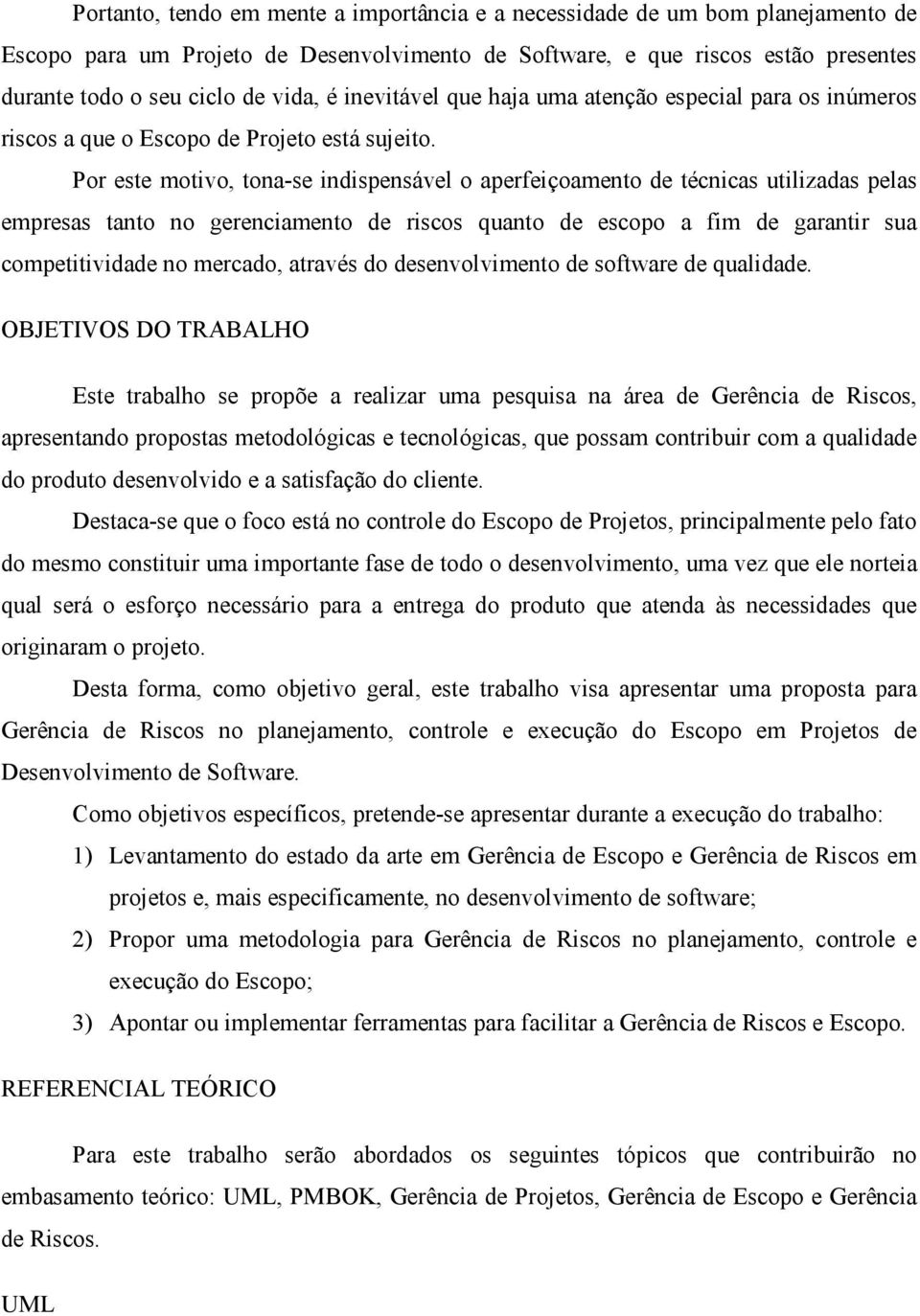 Por este motivo, tona-se indispensável o aperfeiçoamento de técnicas utilizadas pelas empresas tanto no gerenciamento de riscos quanto de escopo a fim de garantir sua competitividade no mercado,