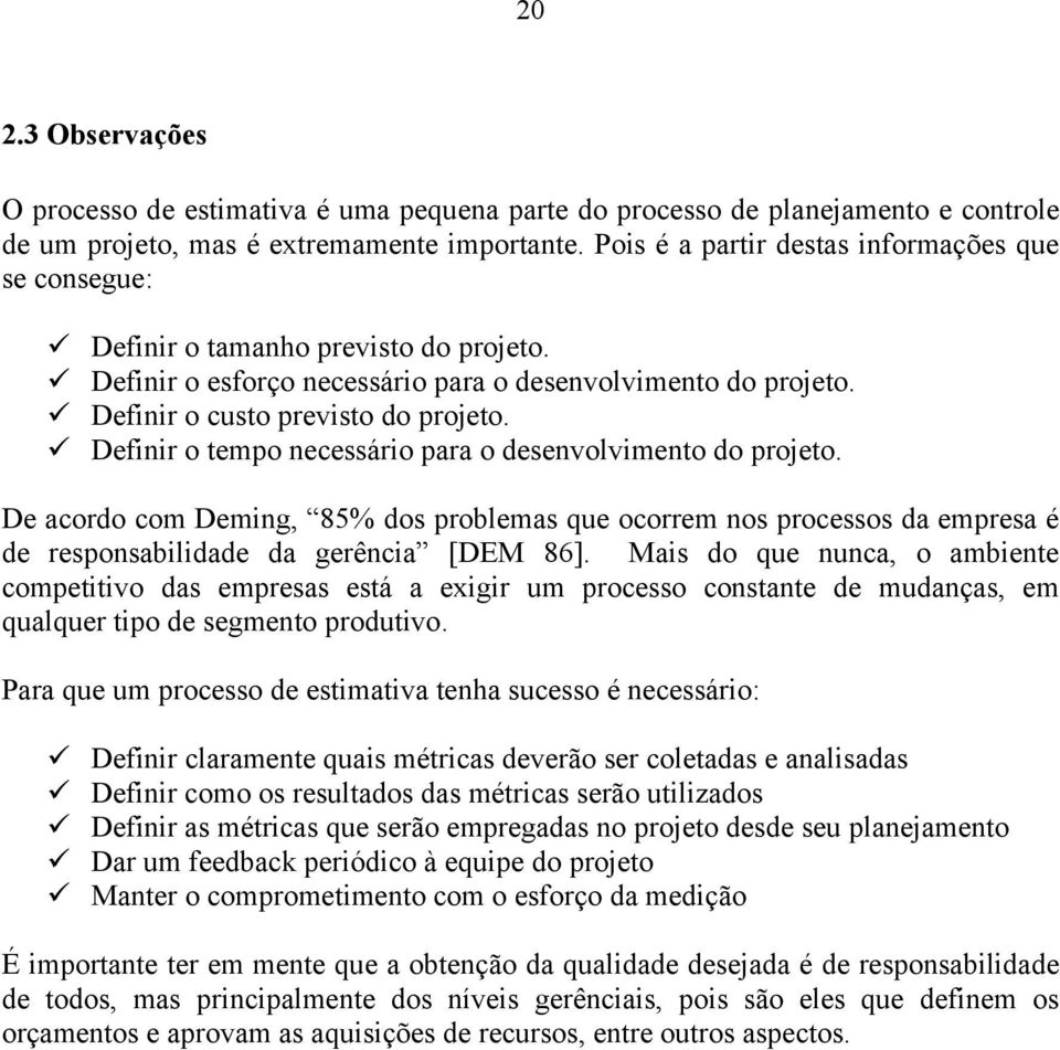 Definir o tempo necessário para o desenvolvimento do projeto. De acordo com Deming, 85% dos problemas que ocorrem nos processos da empresa é de responsabilidade da gerência [DEM 86].