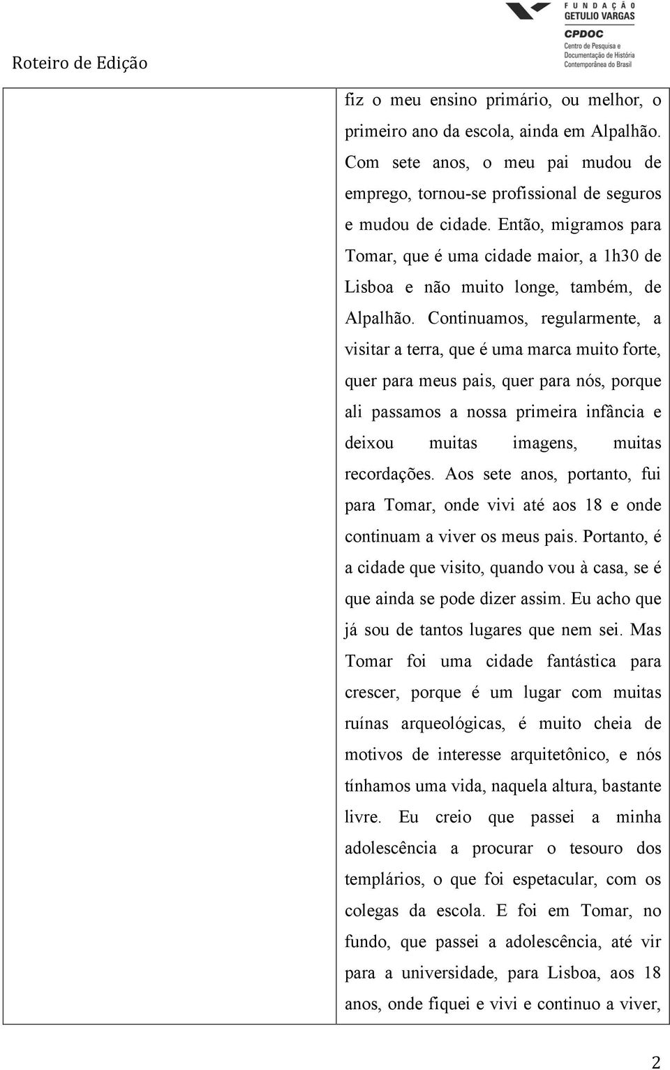 Continuamos, regularmente, a visitar a terra, que é uma marca muito forte, quer para meus pais, quer para nós, porque ali passamos a nossa primeira infância e deixou muitas imagens, muitas