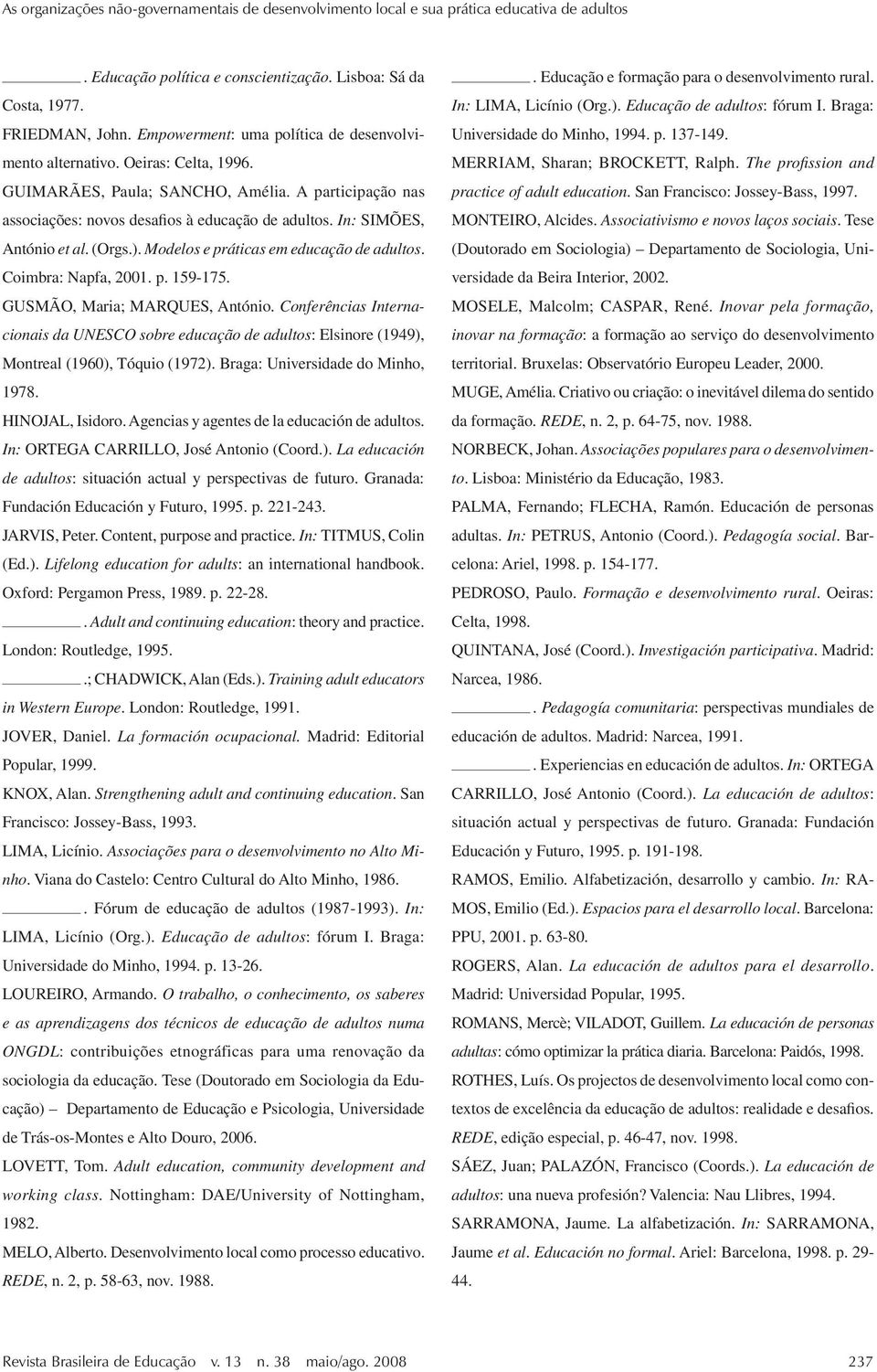 In: SIMÕES, António et al. (Orgs.). Modelos e práticas em educação de adultos. Coimbra: Napfa, 2001. p. 159-175. GUSMÃO, Maria; MARQUES, António.