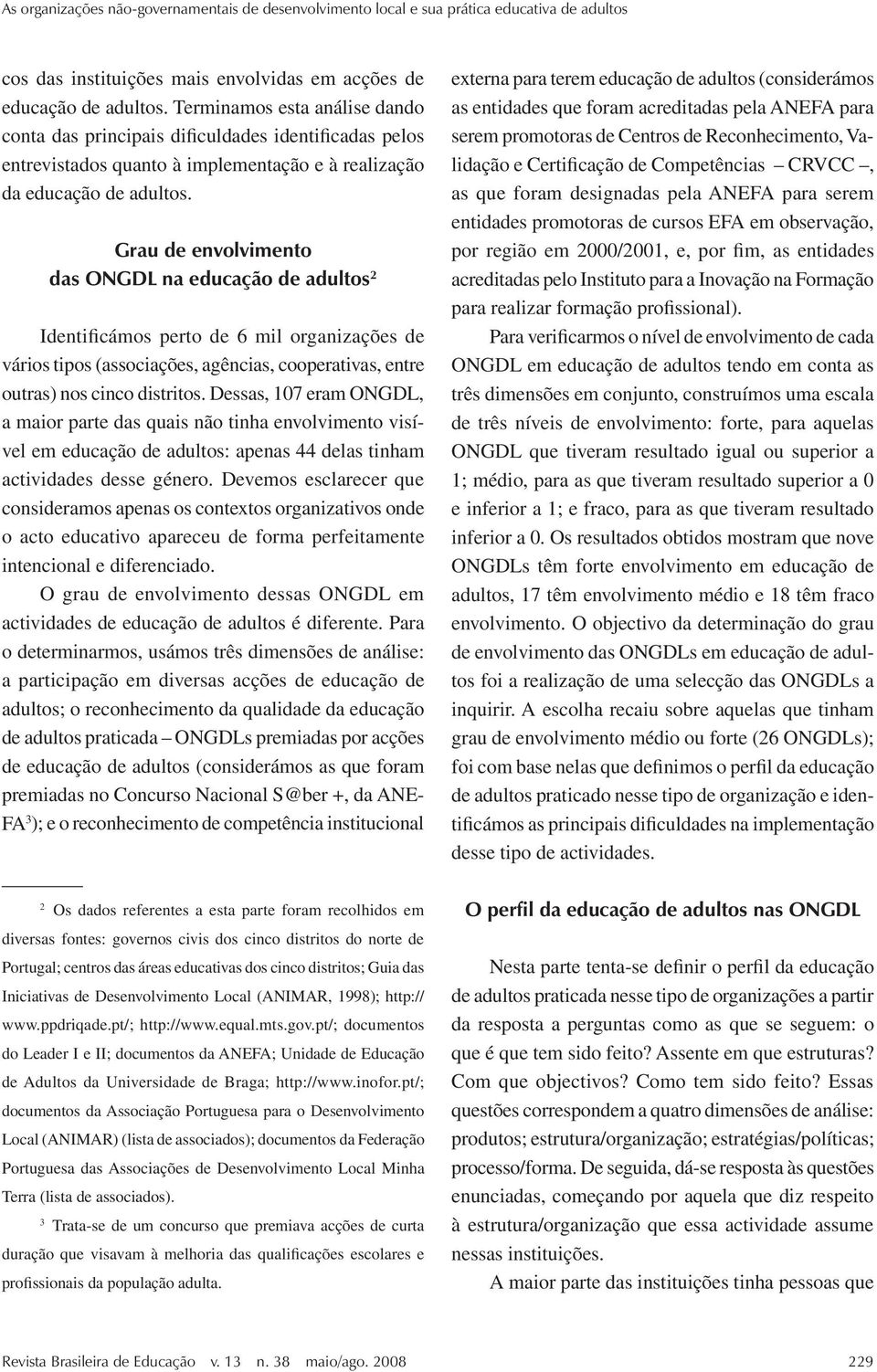 Grau de envolvimento das ONGDL na educação de adultos 2 Identificámos perto de 6 mil organizações de vários tipos (associações, agências, cooperativas, entre outras) nos cinco distritos.