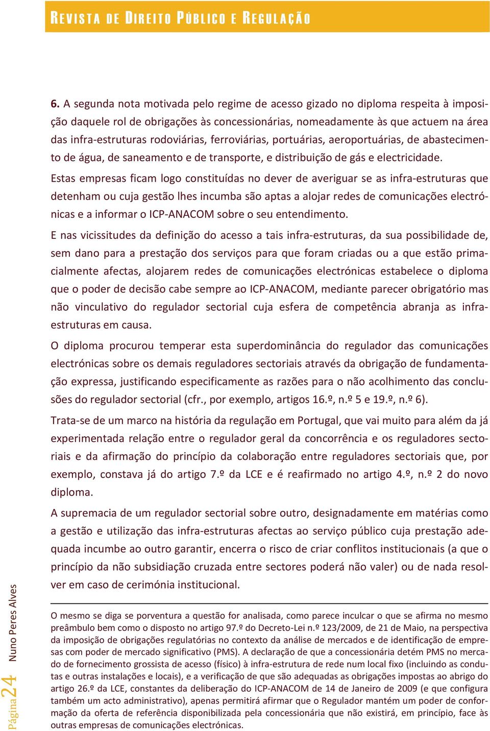 ferroviárias, portuárias, aeroportuárias, de abastecimento de água, de saneamento e de transporte, e distribuição de gás e electricidade.