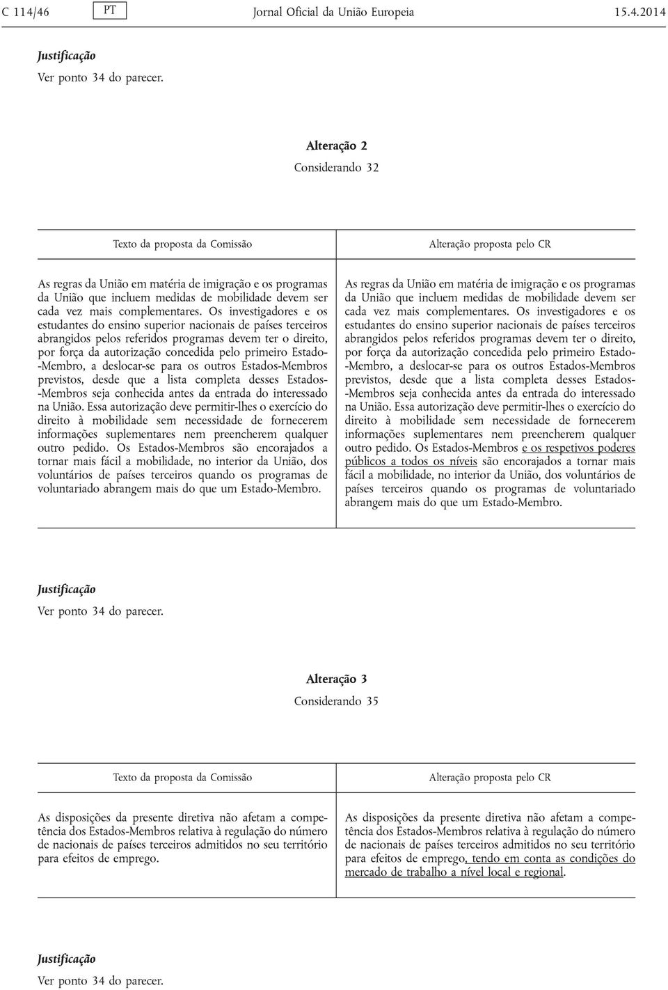 Os investigadores e os estudantes do ensino superior nacionais de países terceiros abrangidos pelos referidos programas devem ter o direito, por força da autorização concedida pelo primeiro Estado-