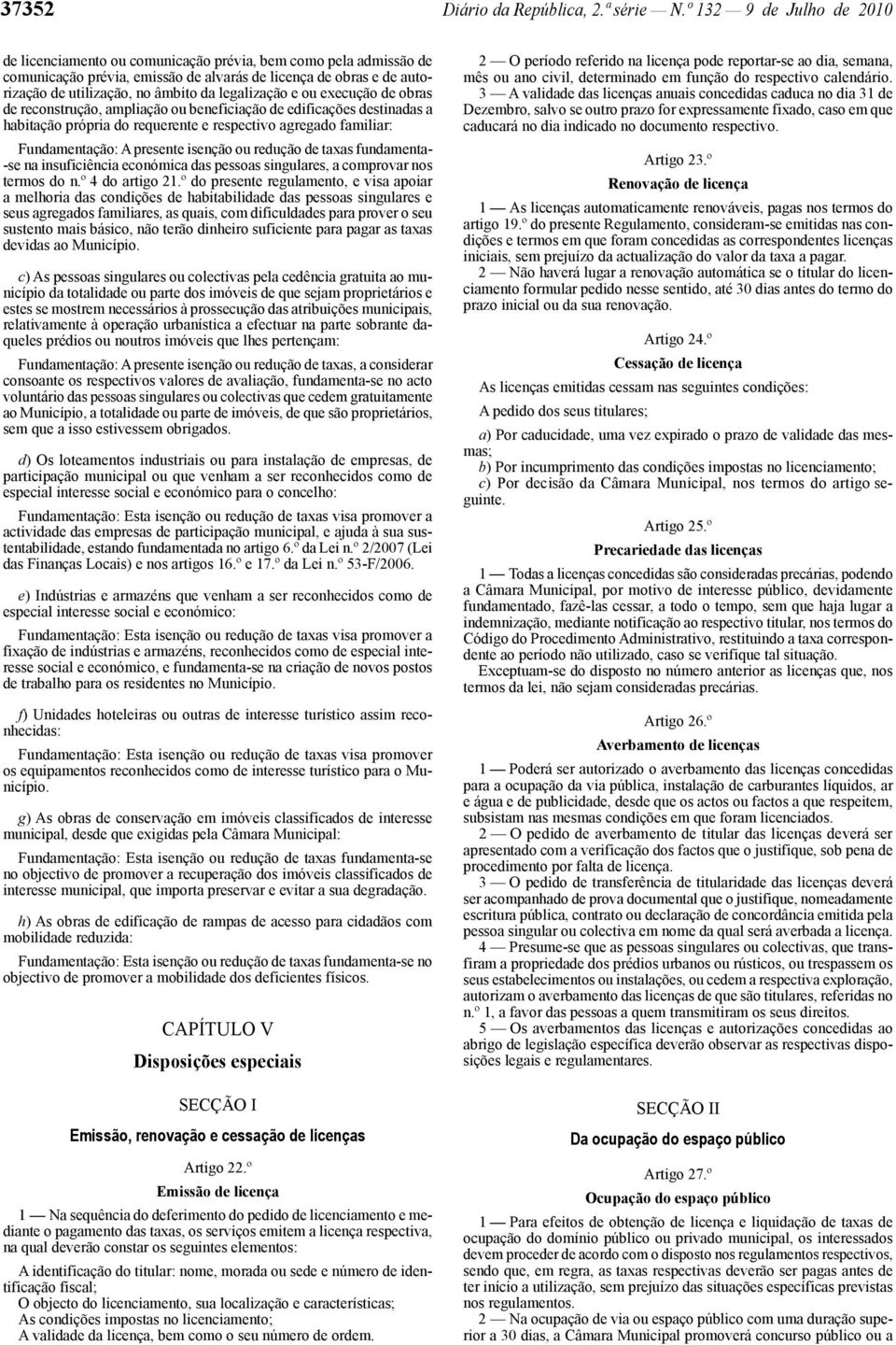 legalização e ou execução de obras de reconstrução, ampliação ou beneficiação de edificações destinadas a habitação própria do requerente e respectivo agregado familiar: Fundamentação: A presente