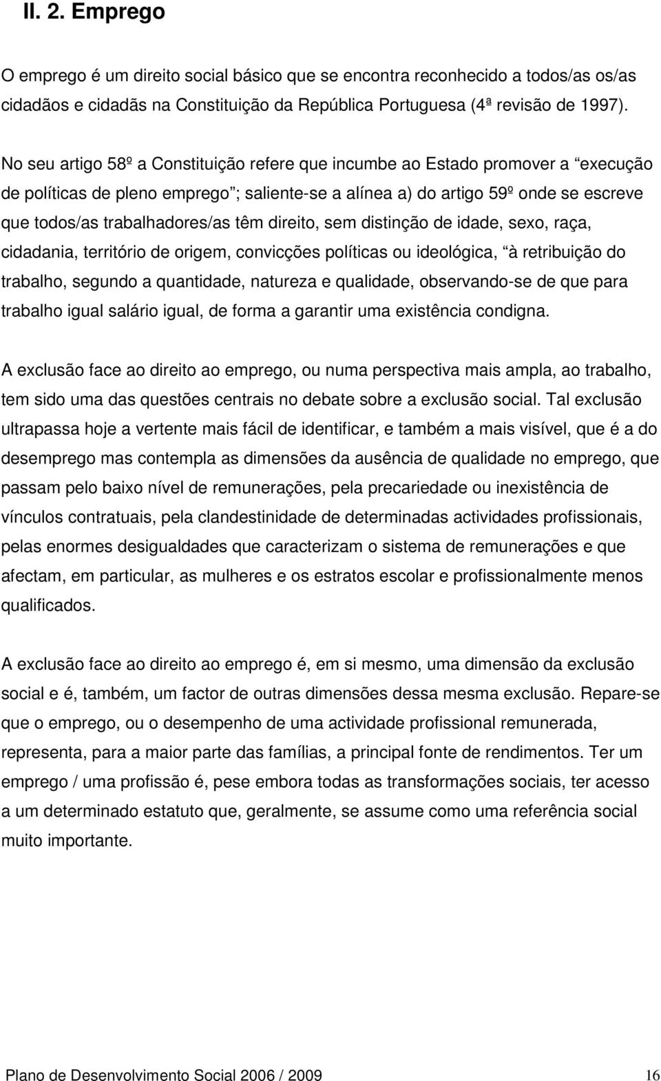 têm direito, sem distinção de idade, sexo, raça, cidadania, território de origem, convicções políticas ou ideológica, à retribuição do trabalho, segundo a quantidade, natureza e qualidade,