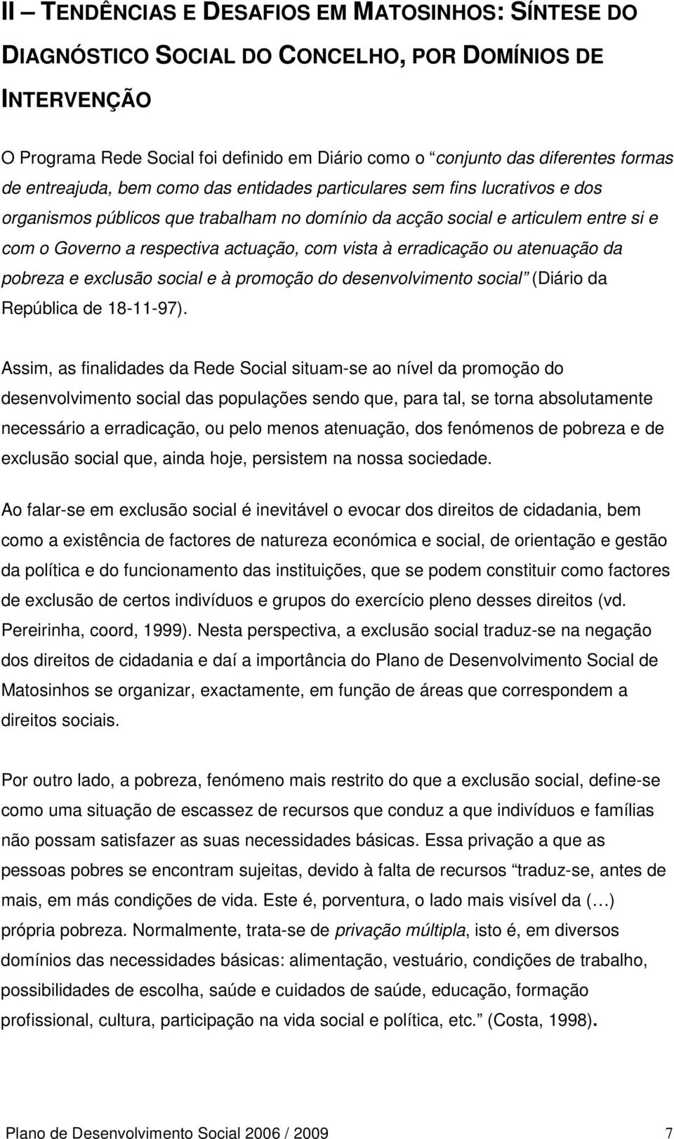 vista à erradicação ou atenuação da pobreza e exclusão social e à promoção do desenvolvimento social (Diário da República de 18-11-97).