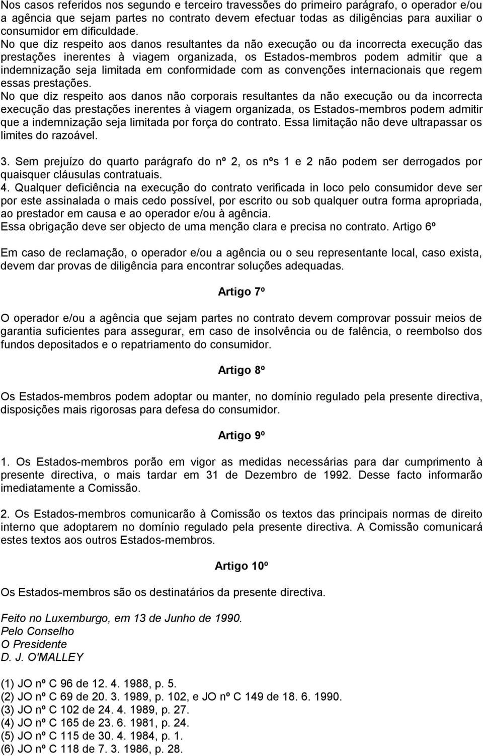 No que diz respeito aos danos resultantes da não execução ou da incorrecta execução das prestações inerentes à viagem organizada, os Estados-membros podem admitir que a indemnização seja limitada em