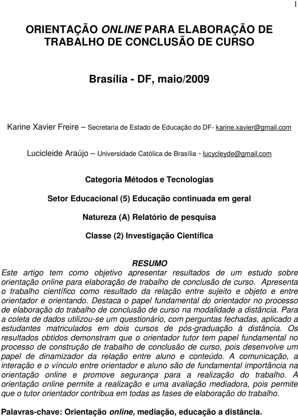 com Categoria Métodos e Tecnologias Setor Educacional (5) Educação continuada em geral Natureza (A) Relatório de pesquisa Classe (2) Investigação Científica RESUMO Este artigo tem como objetivo