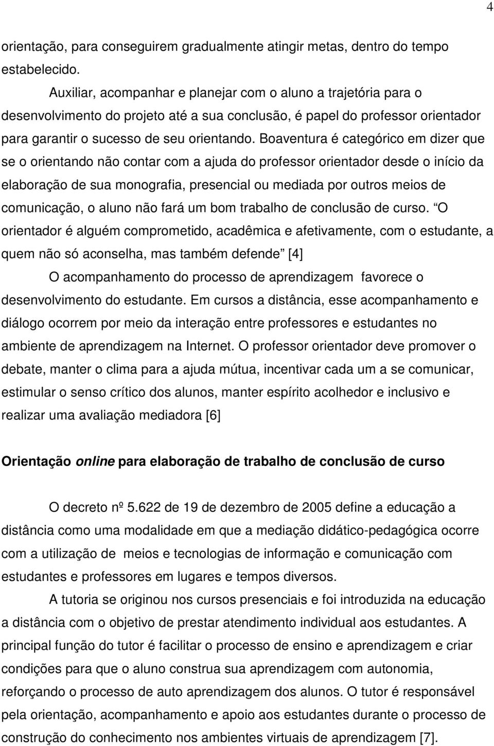 Boaventura é categórico em dizer que se o orientando não contar com a ajuda do professor orientador desde o início da elaboração de sua monografia, presencial ou mediada por outros meios de