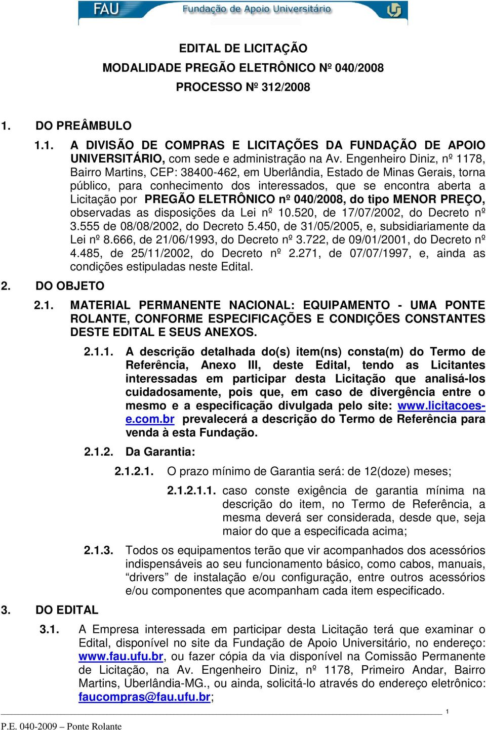 ELETRÔNICO nº 040/2008, do tipo MENOR PREÇO, observadas as disposições da Lei nº 10.520, de 17/07/2002, do Decreto nº 3.555 de 08/08/2002, do Decreto 5.