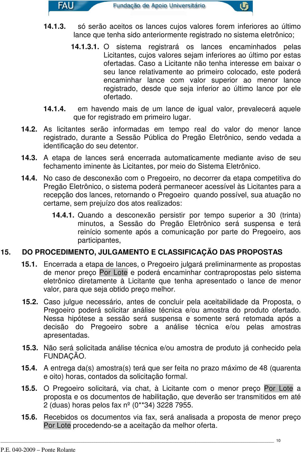 último lance por ele ofertado. 14.1.4. em havendo mais de um lance de igual valor, prevalecerá aquele que for registrado em primeiro lugar. 14.2.