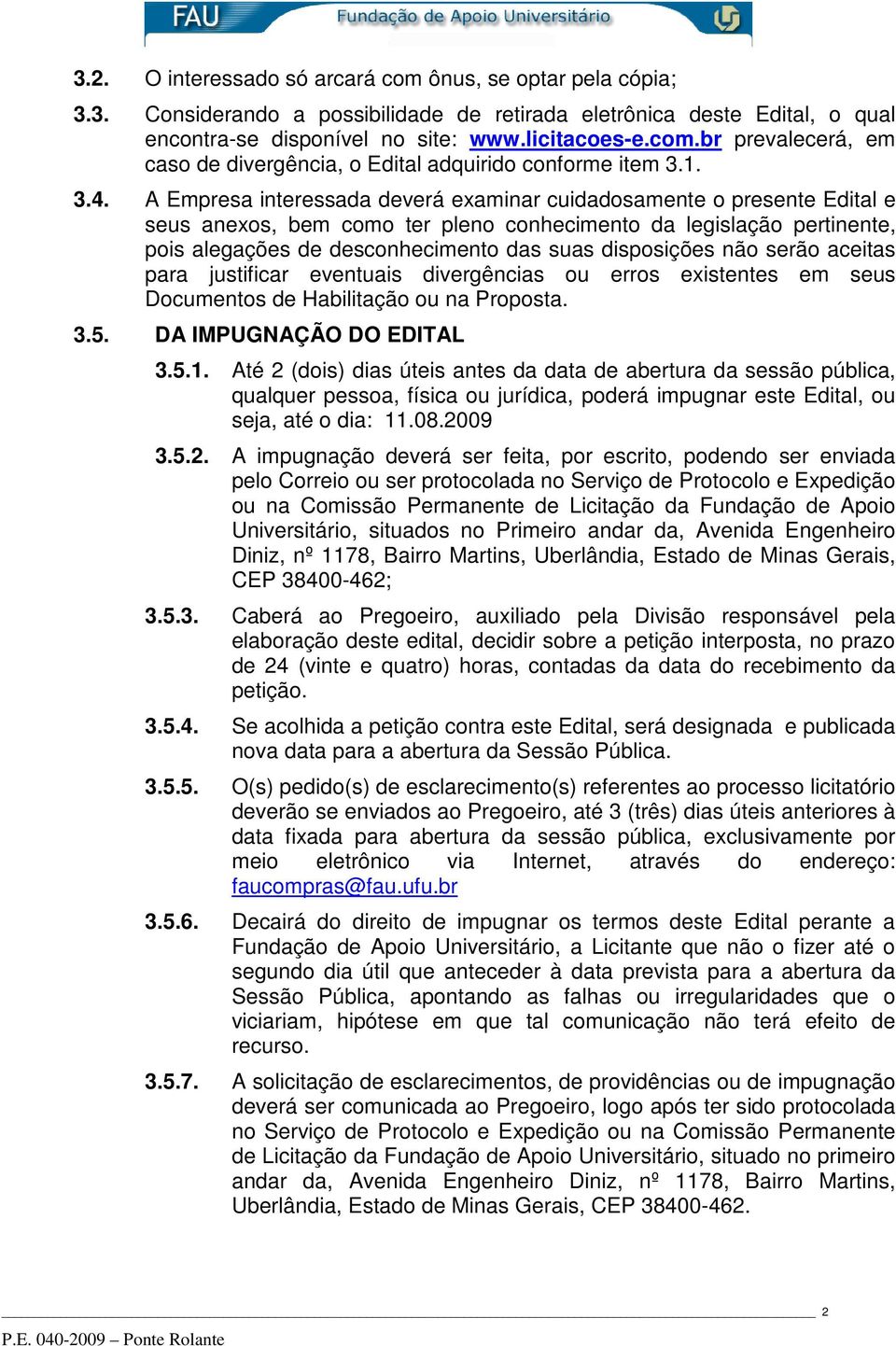 A Empresa interessada deverá examinar cuidadosamente o presente Edital e seus anexos, bem como ter pleno conhecimento da legislação pertinente, pois alegações de desconhecimento das suas disposições