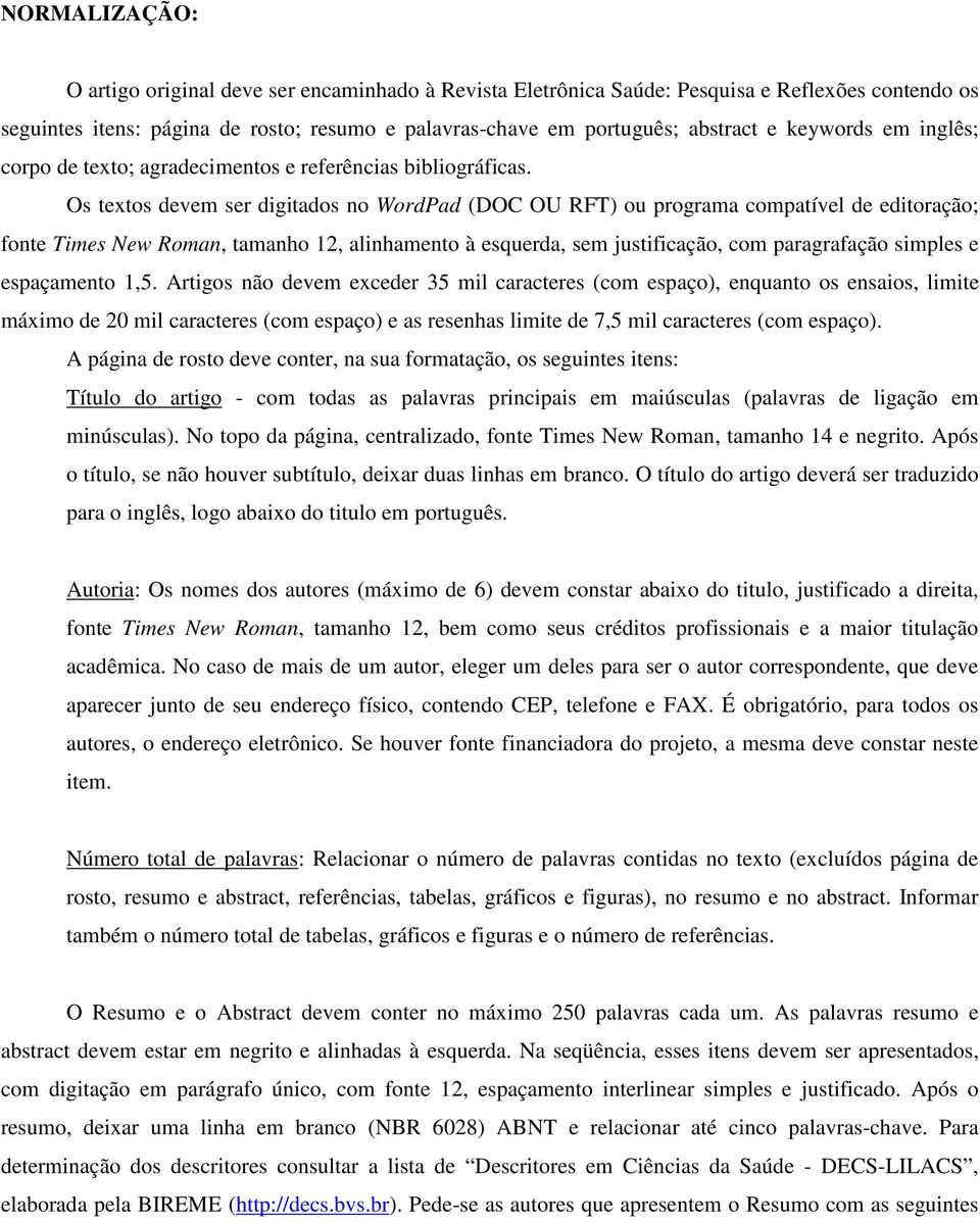 Os textos devem ser digitados no WordPad (DOC OU RFT) ou programa compatível de editoração; fonte Times New Roman, tamanho 12, alinhamento à esquerda, sem justificação, com paragrafação simples e