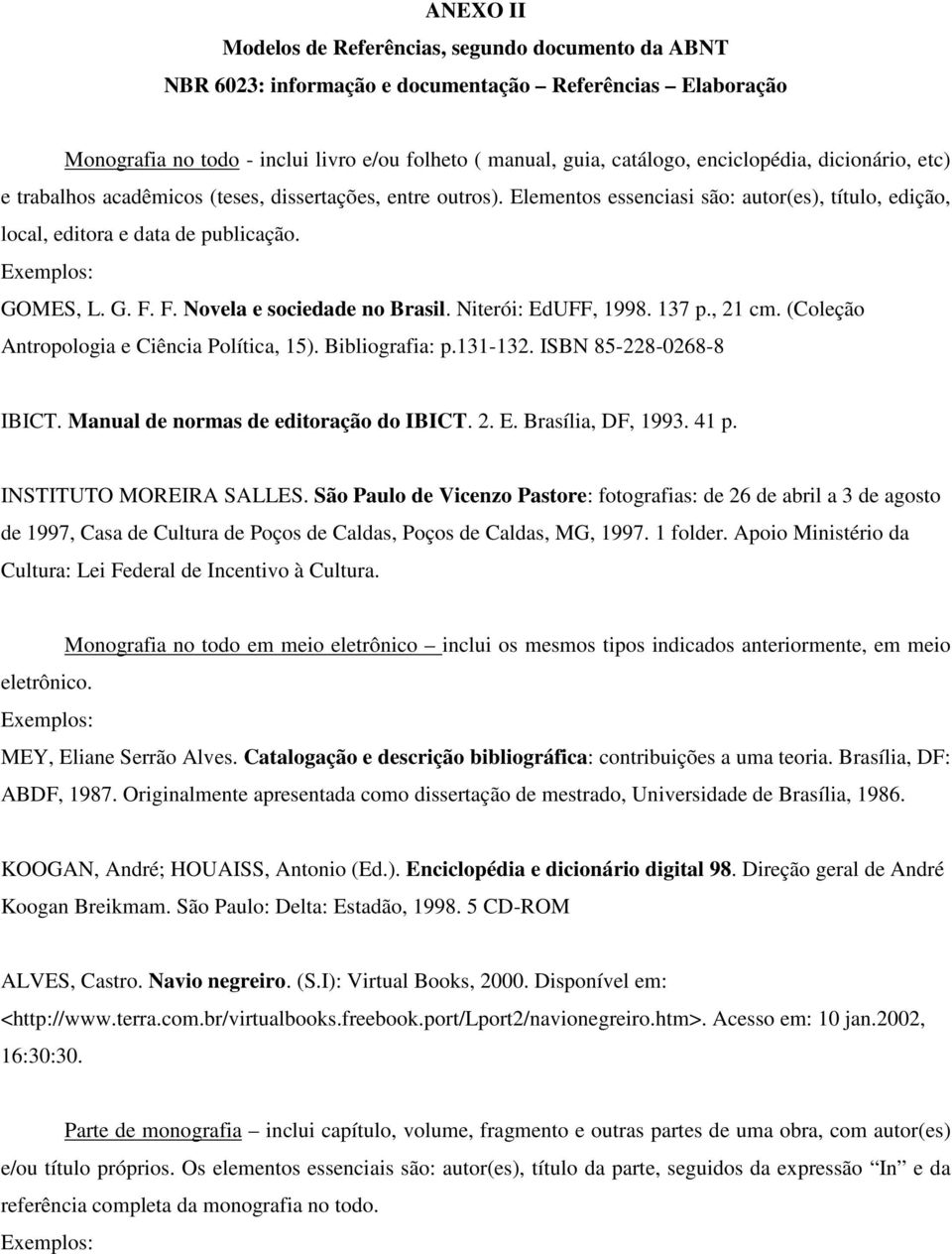 F. Novela e sociedade no Brasil. Niterói: EdUFF, 1998. 137 p., 21 cm. (Coleção Antropologia e Ciência Política, 15). Bibliografia: p.131-132. ISBN 85-228-0268-8 IBICT.