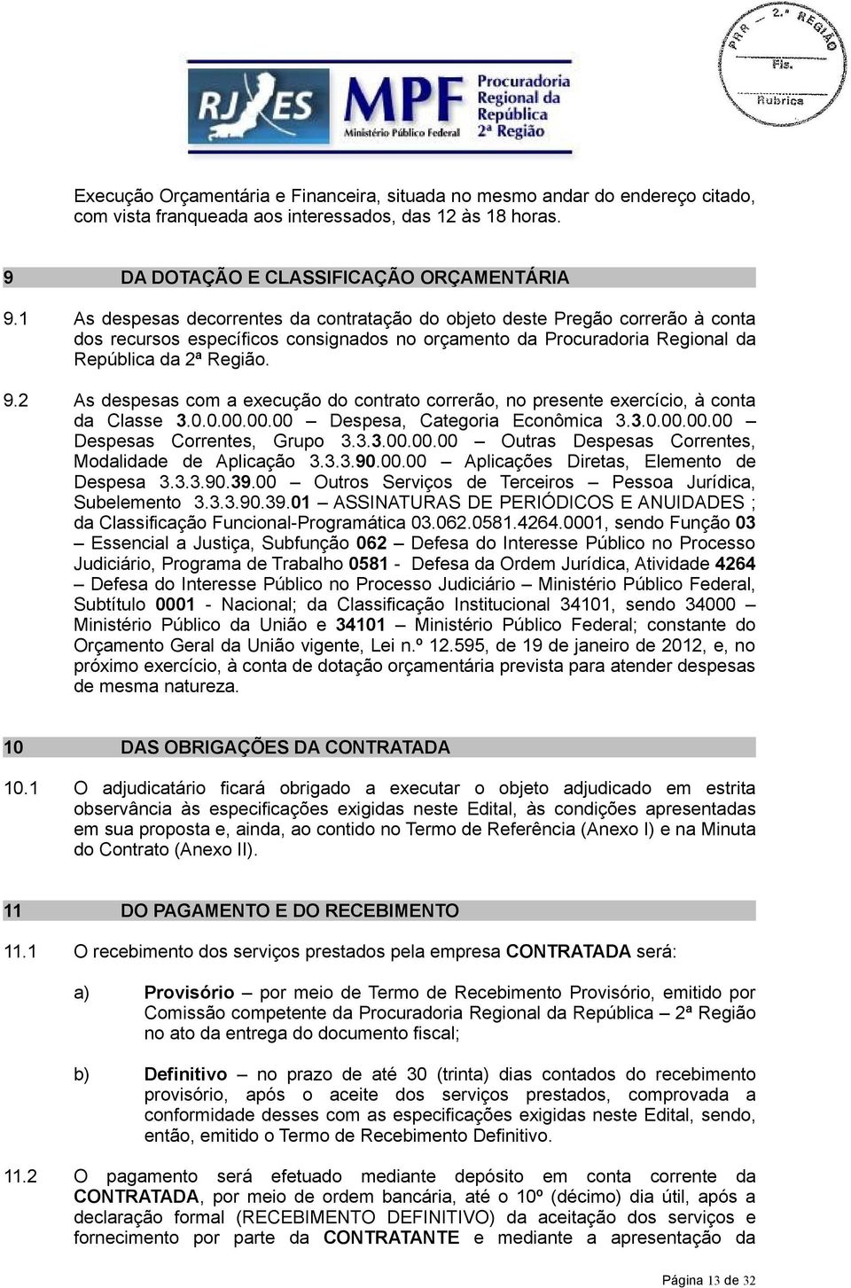 2 As despesas com a execução do contrato correrão, no presente exercício, à conta da Classe 3.0.0.00.00.00 Despesa, Categoria Econômica 3.3.0.00.00.00 Despesas Correntes, Grupo 3.3.3.00.00.00 Outras Despesas Correntes, Modalidade de Aplicação 3.