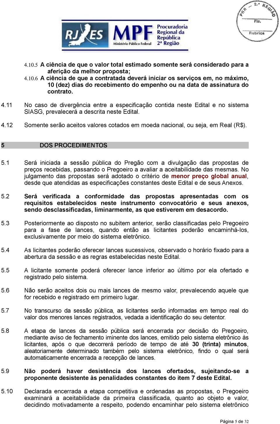 12 Somente serão aceitos valores cotados em moeda nacional, ou seja, em Real (R$). 5 DOS PROCEDIMENTOS 5.