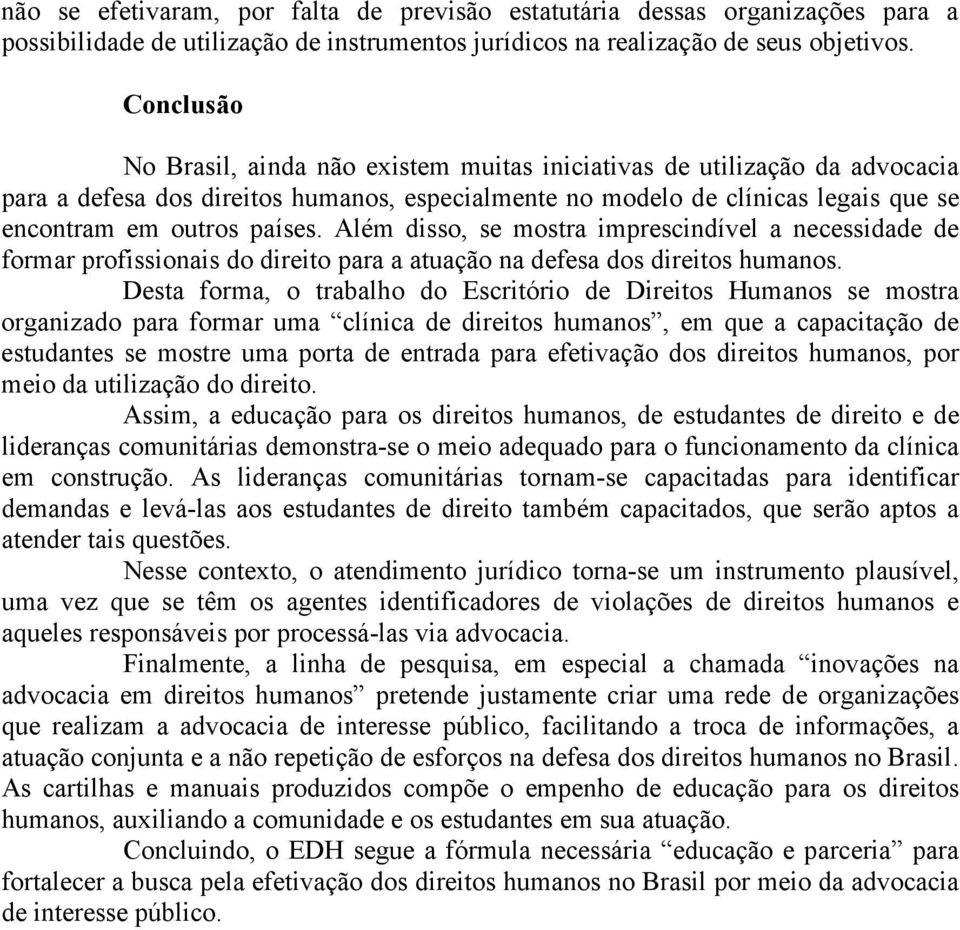 Além disso, se mostra imprescindível a necessidade de formar profissionais do direito para a atuação na defesa dos direitos humanos.