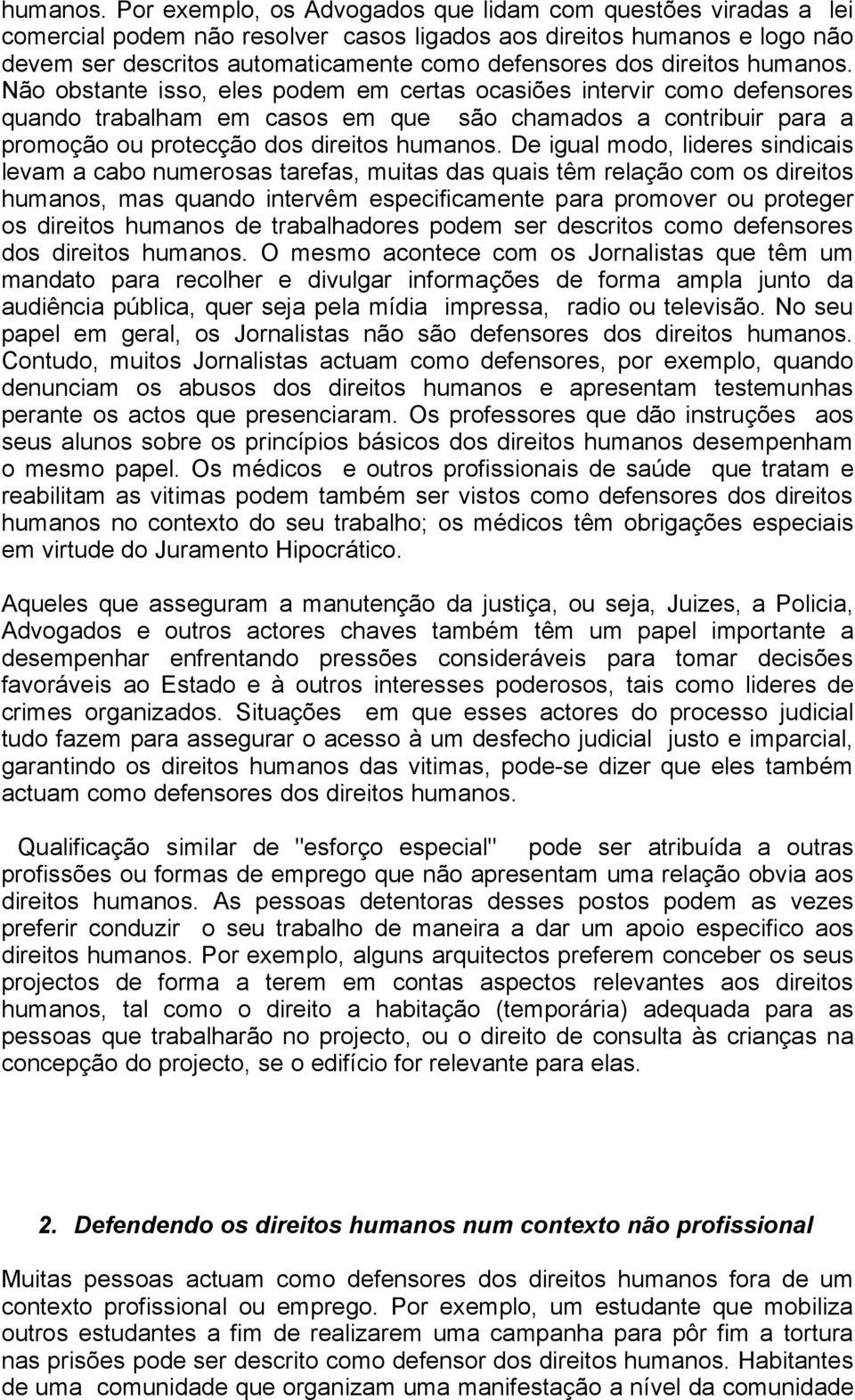 direitos  Não obstante isso, eles podem em certas ocasiões intervir como defensores quando trabalham em casos em que são chamados a contribuir para a promoção ou protecção dos direitos  De igual