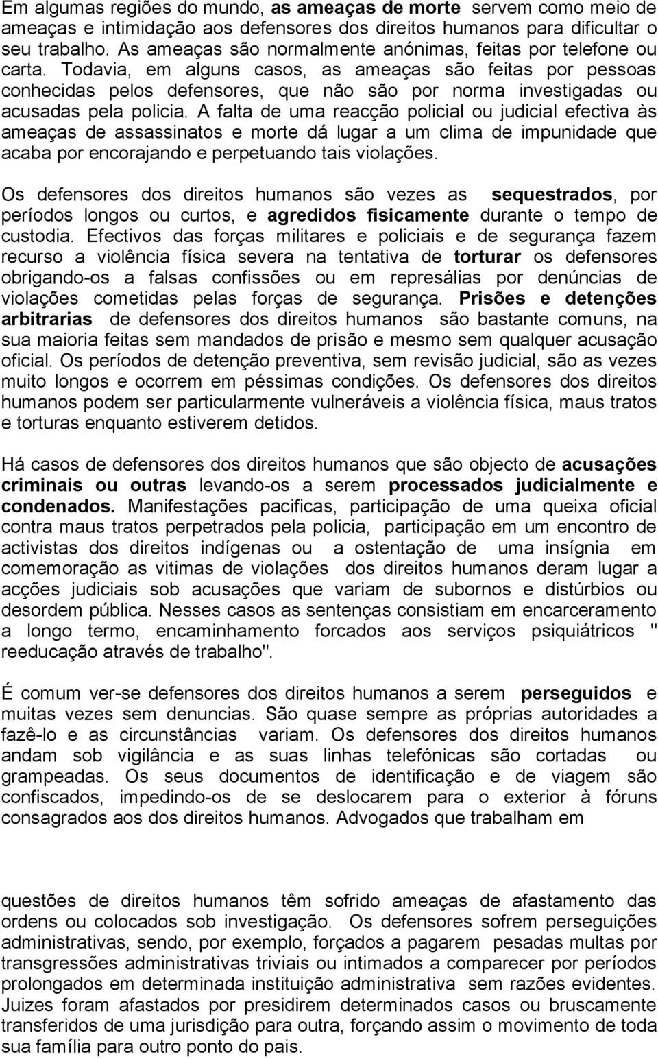 Todavia, em alguns casos, as ameaças são feitas por pessoas conhecidas pelos defensores, que não são por norma investigadas ou acusadas pela policia.