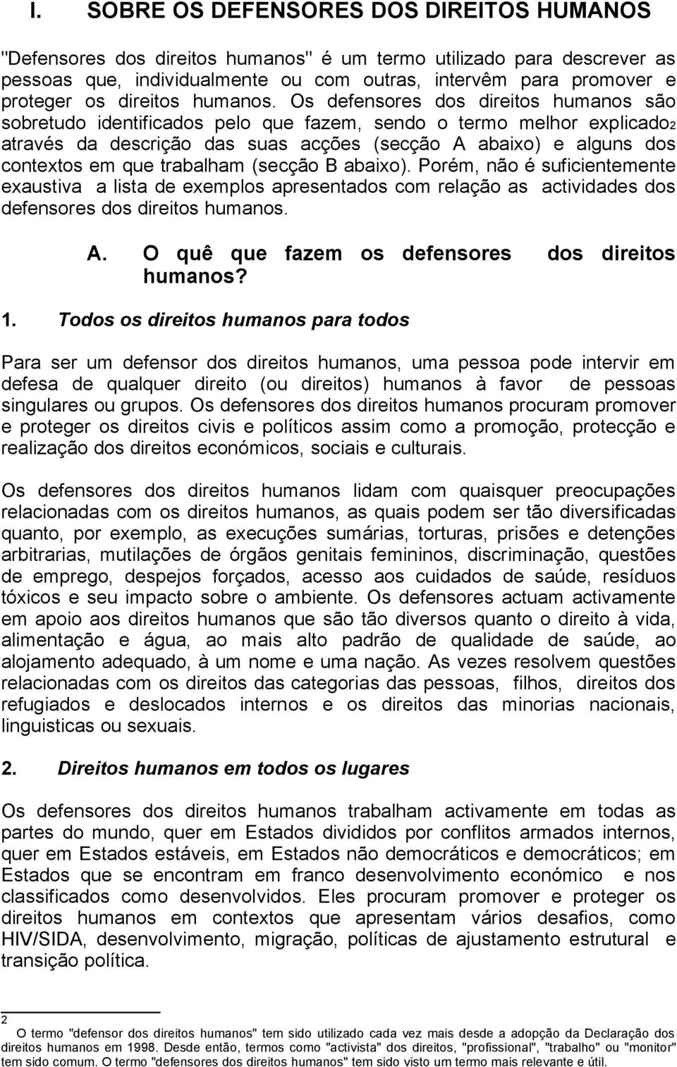 Os defensores dos direitos humanos são sobretudo identificados pelo que fazem, sendo o termo melhor explicado2 através da descrição das suas acções (secção A abaixo) e alguns dos contextos em que